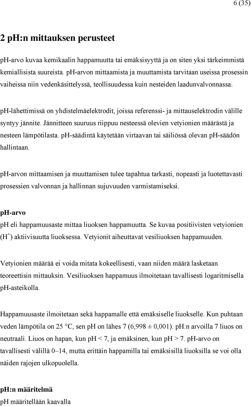 ph-lähettimissä on yhdistelmäelektrodit, joissa referenssi- ja mittauselektrodin välille syntyy jännite. Jännitteen suuruus riippuu nesteessä olevien vetyionien määrästä ja nesteen lämpötilasta.