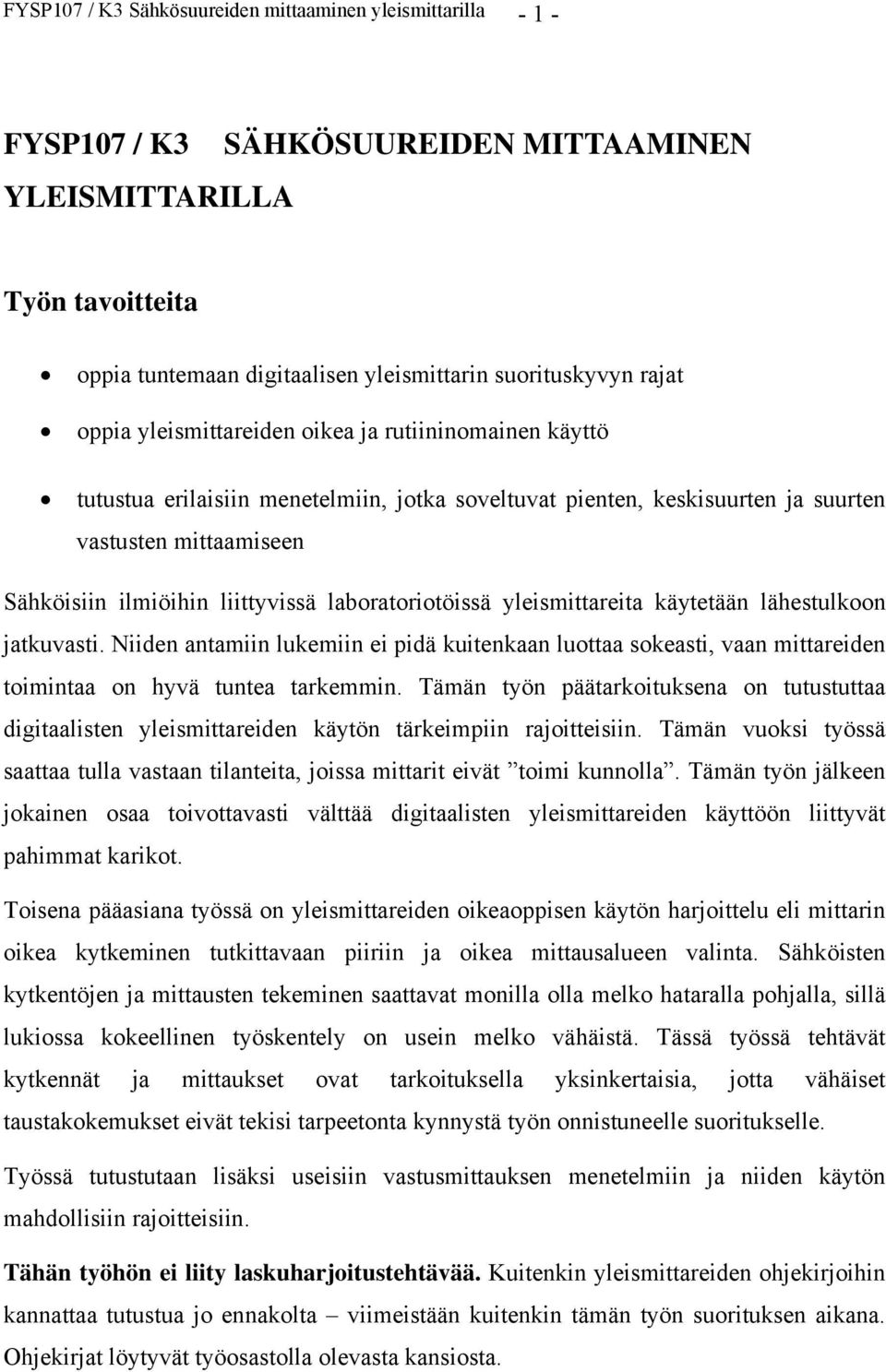 laboratoriotöissä yleismittareita käytetään lähestulkoon jatkuvasti. Niiden antamiin lukemiin ei pidä kuitenkaan luottaa sokeasti, vaan mittareiden toimintaa on hyvä tuntea tarkemmin.