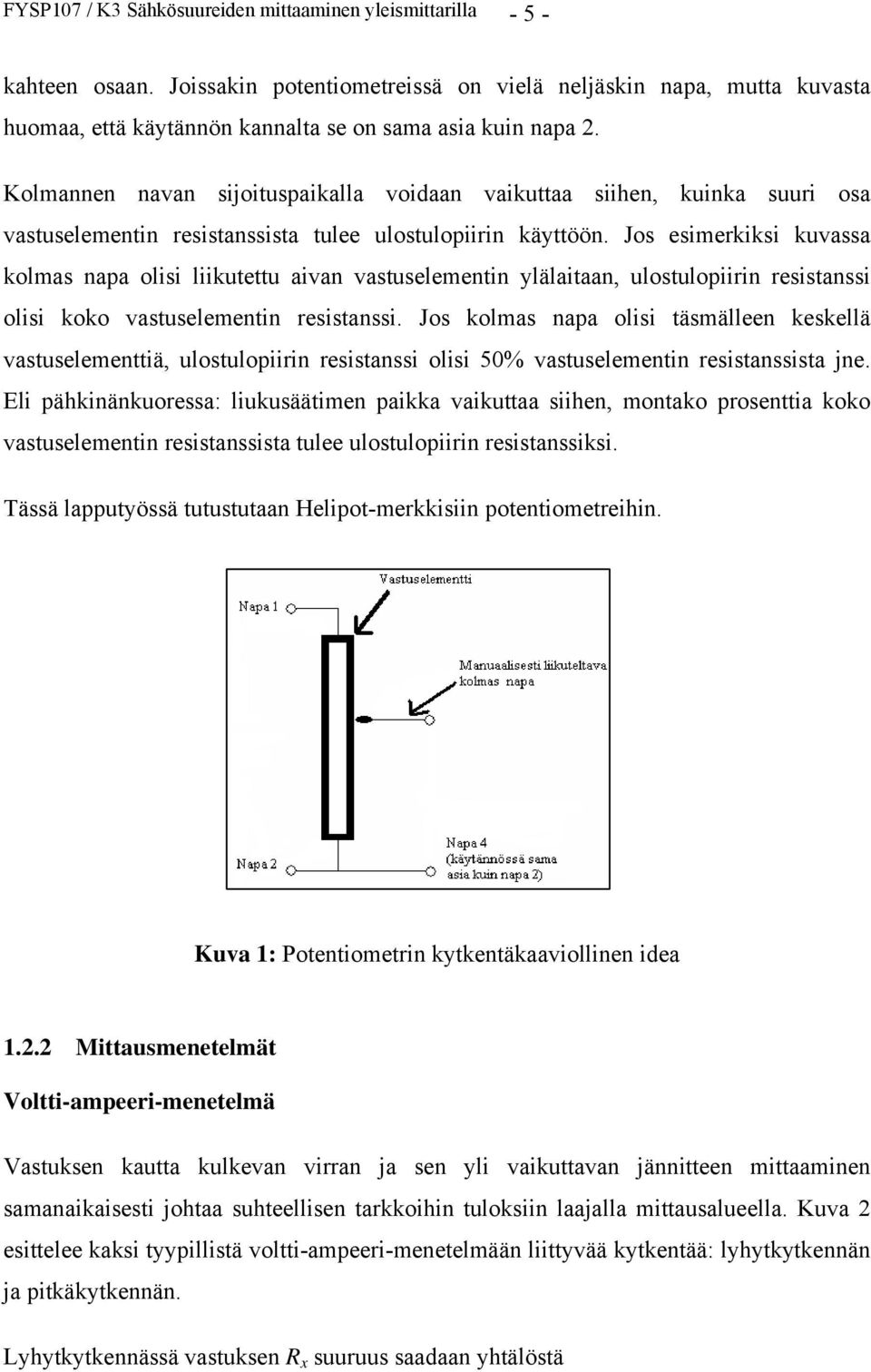 Kolmannen navan sijoituspaikalla voidaan vaikuttaa siihen, kuinka suuri osa vastuselementin resistanssista tulee ulostulopiirin käyttöön.