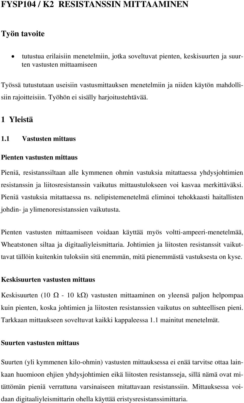 1 Vastusten mittaus Pienten vastusten mittaus Pieniä, resistanssiltaan alle kymmenen ohmin vastuksia mitattaessa yhdysjohtimien resistanssin ja liitosresistanssin vaikutus mittaustulokseen voi kasvaa