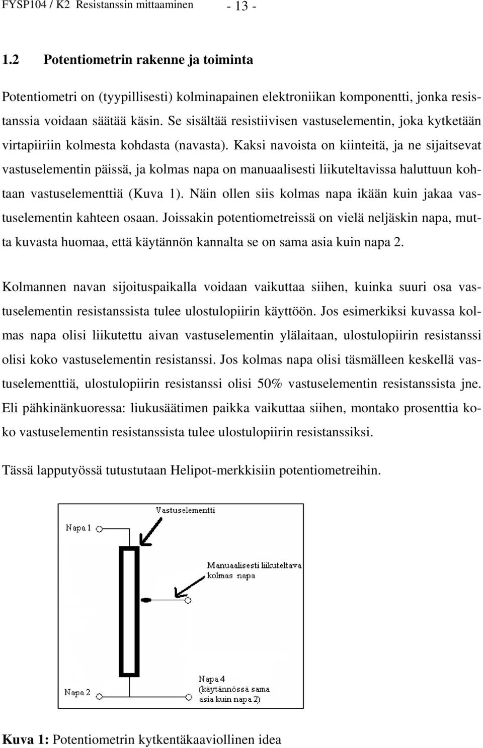 Kaksi navoista on kiinteitä, ja ne sijaitsevat vastuselementin päissä, ja kolmas napa on manuaalisesti liikuteltavissa haluttuun kohtaan vastuselementtiä (Kuva 1).