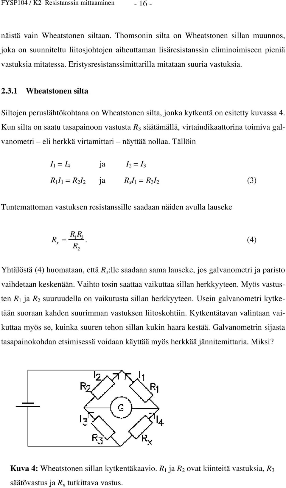 Eristysresistanssimittarilla mitataan suuria vastuksia. 2.3.1 Wheatstonen silta Siltojen peruslähtökohtana on Wheatstonen silta, jonka kytkentä on esitetty kuvassa 4.