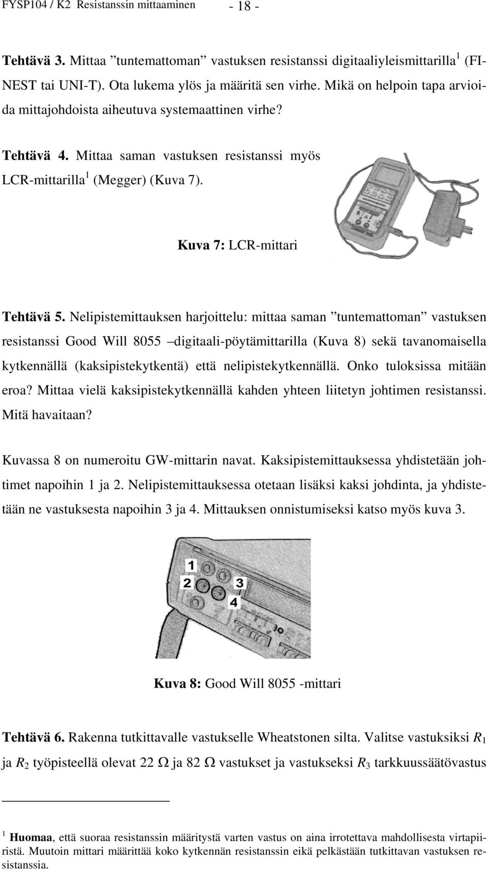 Nelipistemittauksen harjoittelu: mittaa saman tuntemattoman vastuksen resistanssi Good Will 8055 digitaali-pöytämittarilla (Kuva 8) sekä tavanomaisella kytkennällä (kaksipistekytkentä) että