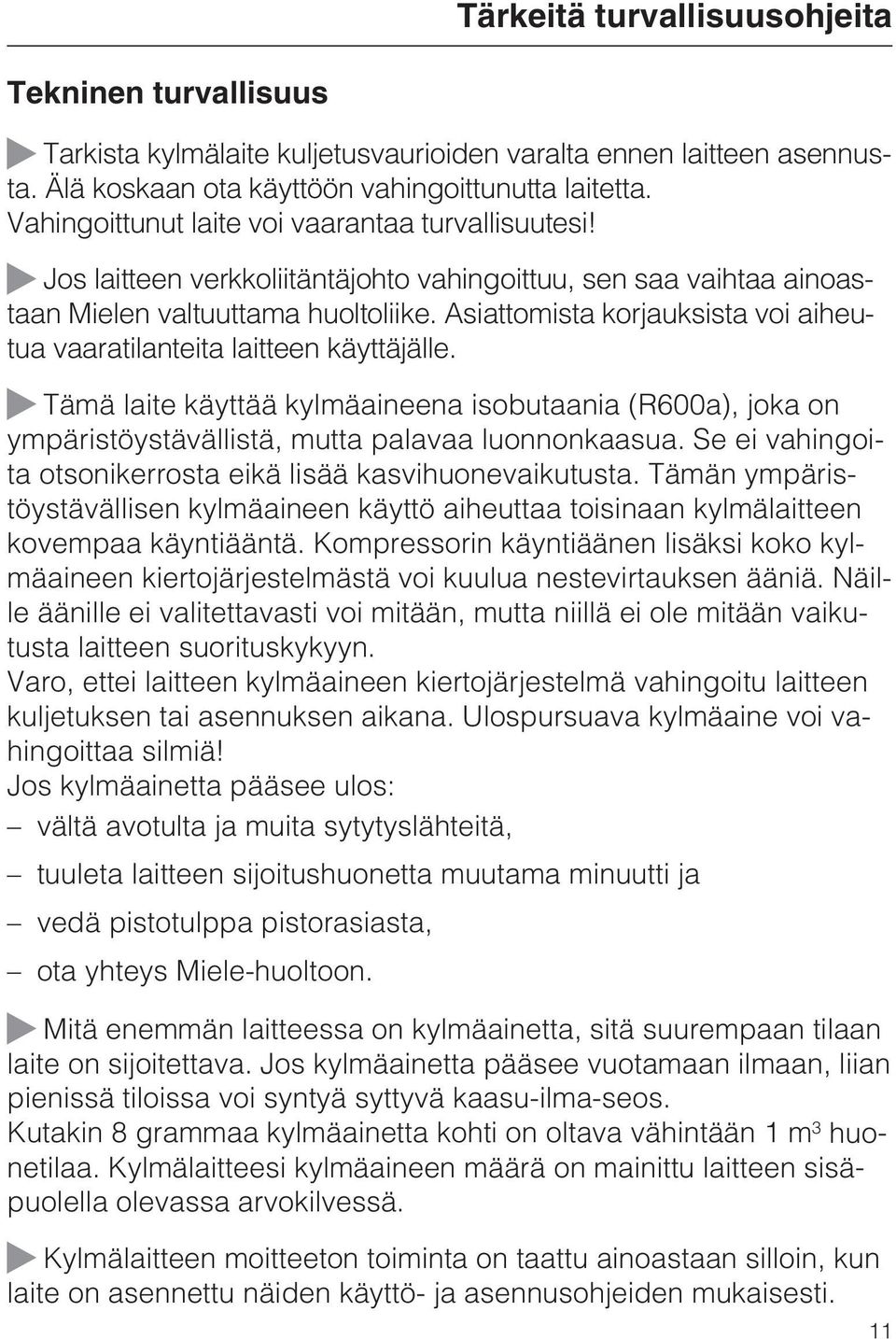 Asiattomista korjauksista voi aiheutua vaaratilanteita laitteen käyttäjälle. Tämä laite käyttää kylmäaineena isobutaania (R600a), joka on ympäristöystävällistä, mutta palavaa luonnonkaasua.