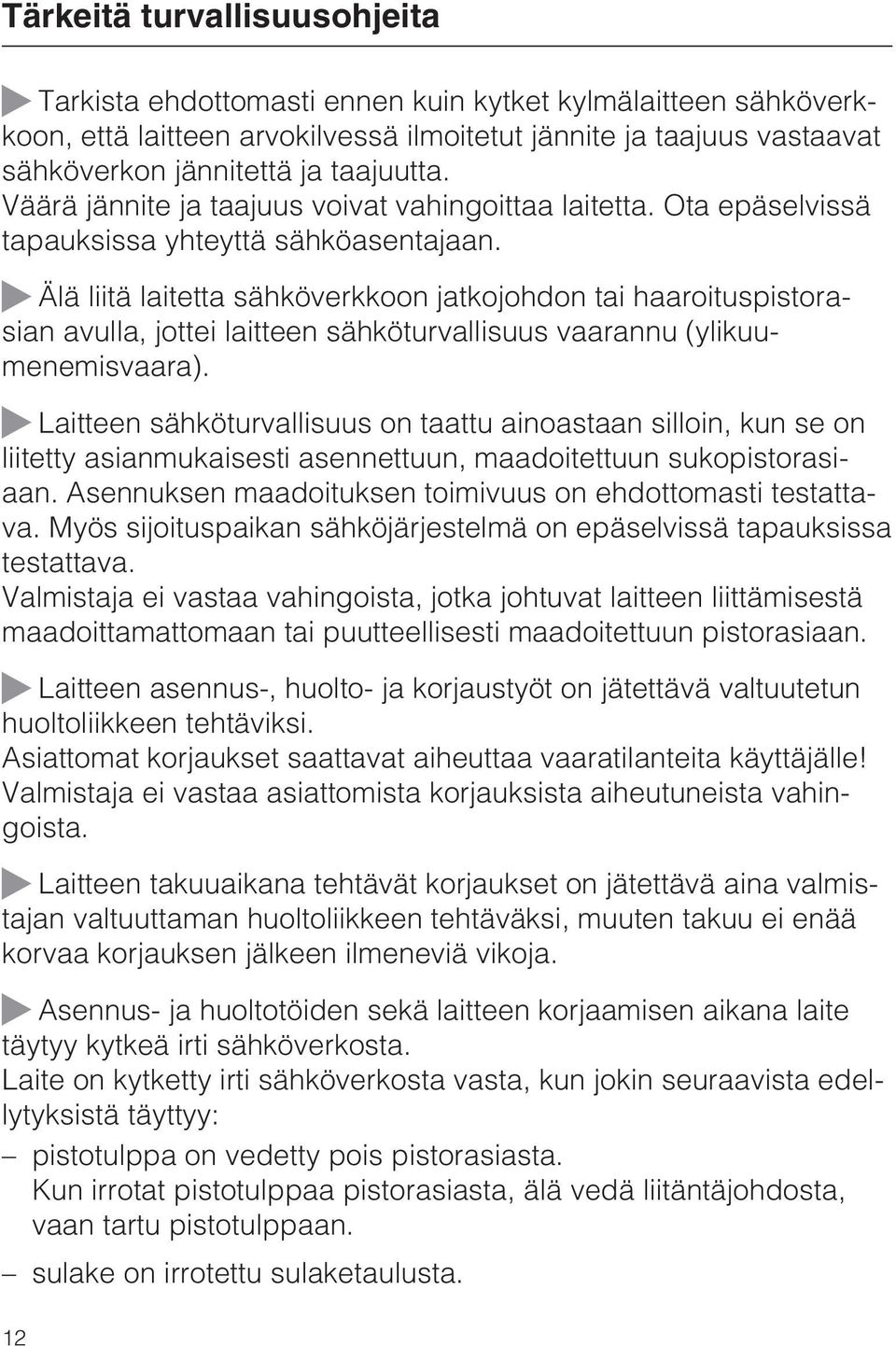 Älä liitä laitetta sähköverkkoon jatkojohdon tai haaroituspistorasian avulla, jottei laitteen sähköturvallisuus vaarannu (ylikuumenemisvaara).