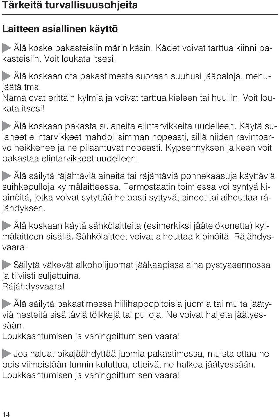 Älä koskaan pakasta sulaneita elintarvikkeita uudelleen. Käytä sulaneet elintarvikkeet mahdollisimman nopeasti, sillä niiden ravintoarvo heikkenee ja ne pilaantuvat nopeasti.