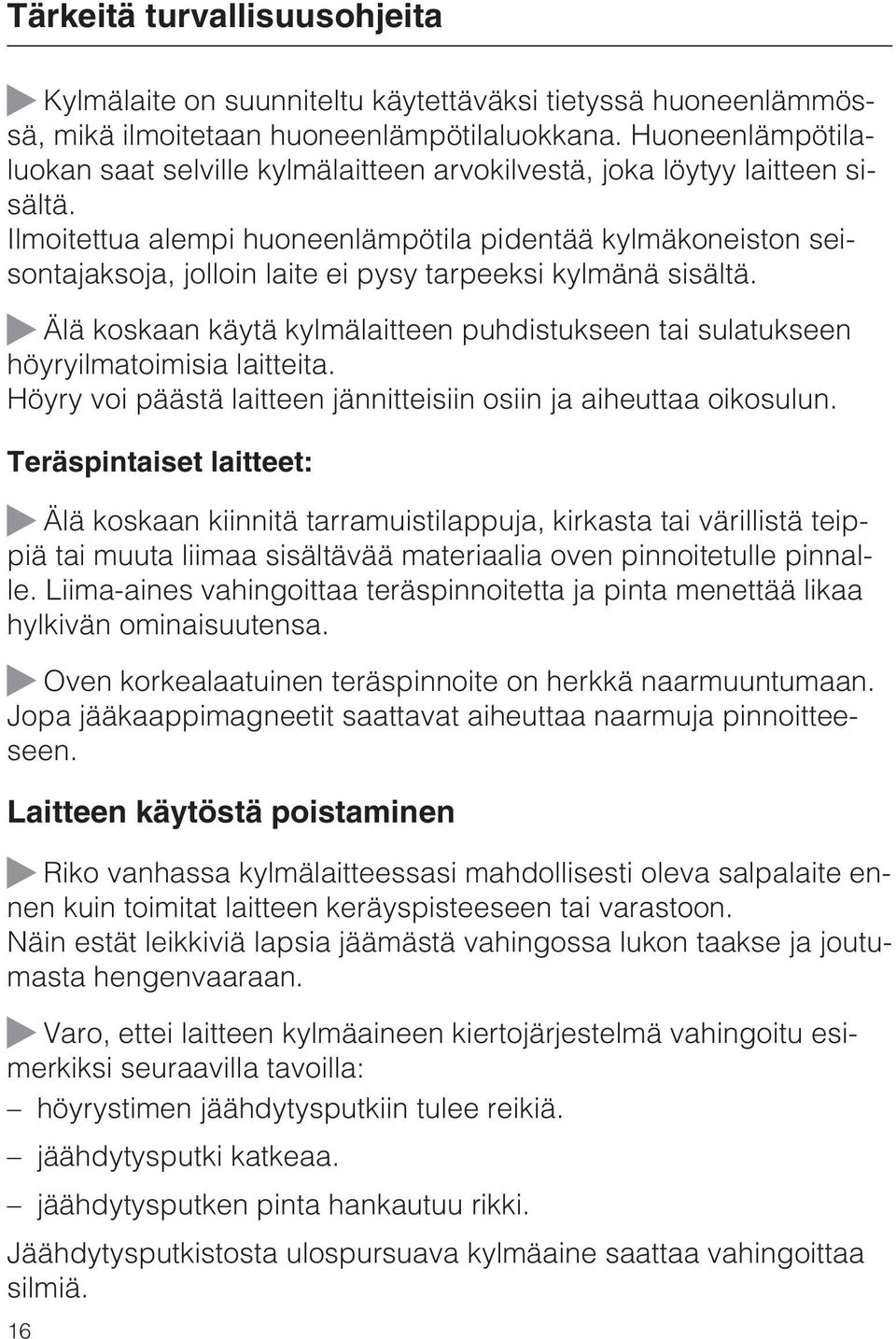 Ilmoitettua alempi huoneenlämpötila pidentää kylmäkoneiston seisontajaksoja, jolloin laite ei pysy tarpeeksi kylmänä sisältä.