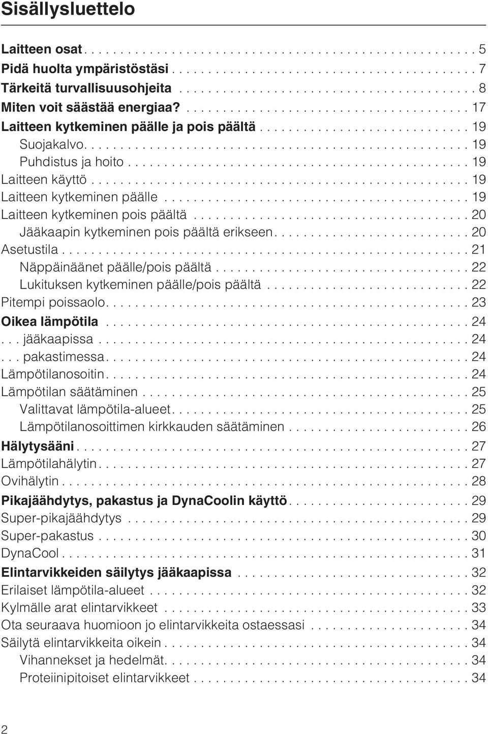 ..21 Näppäinäänet päälle/pois päältä...22 Lukituksen kytkeminen päälle/pois päältä...22 Pitempi poissaolo....23 Oikea lämpötila...24... jääkaapissa...24... pakastimessa....24 Lämpötilanosoitin.