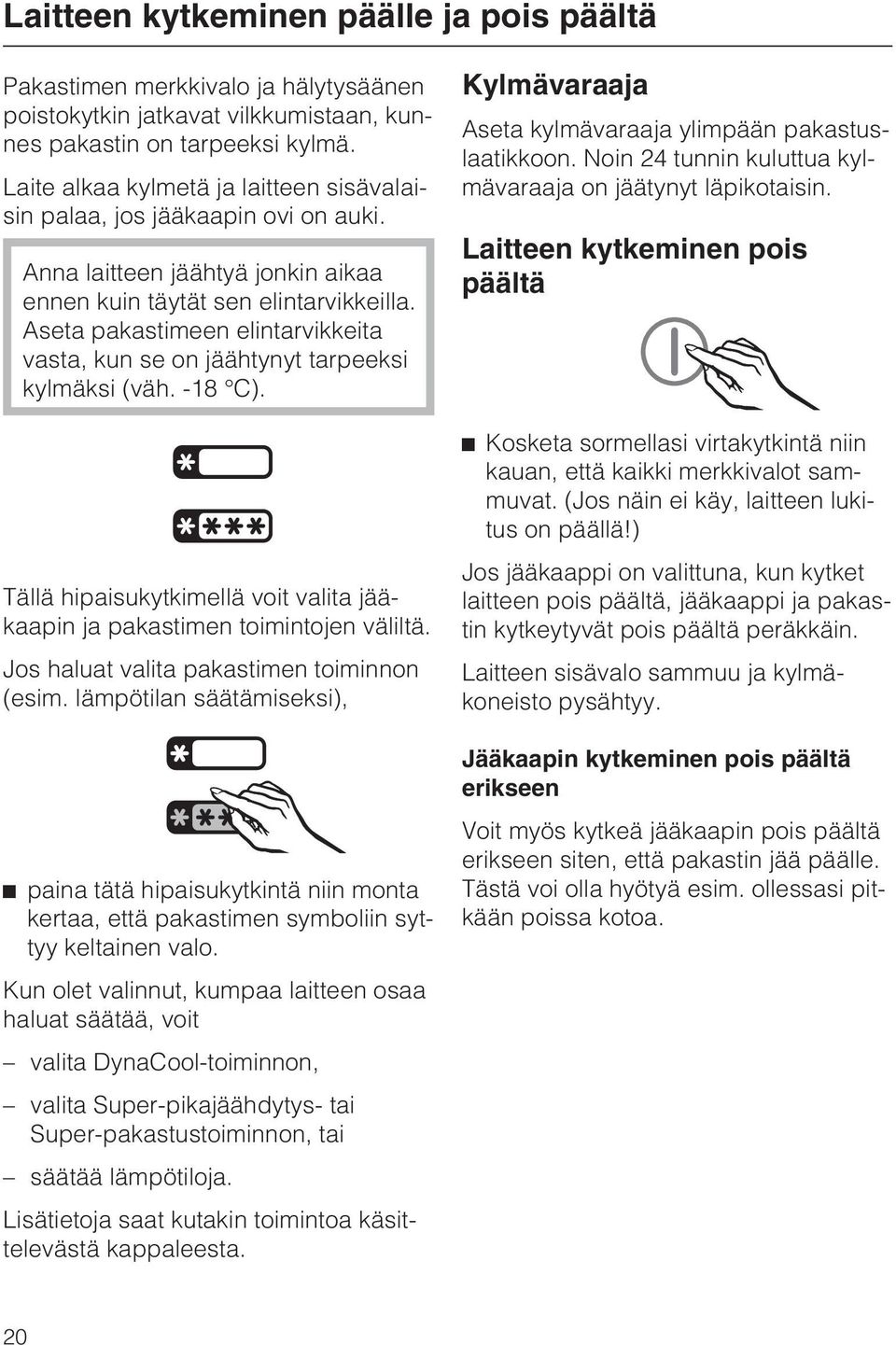 Aseta pakastimeen elintarvikkeita vasta, kun se on jäähtynyt tarpeeksi kylmäksi (väh. -18 C). Tällä hipaisukytkimellä voit valita jääkaapin ja pakastimen toimintojen väliltä.