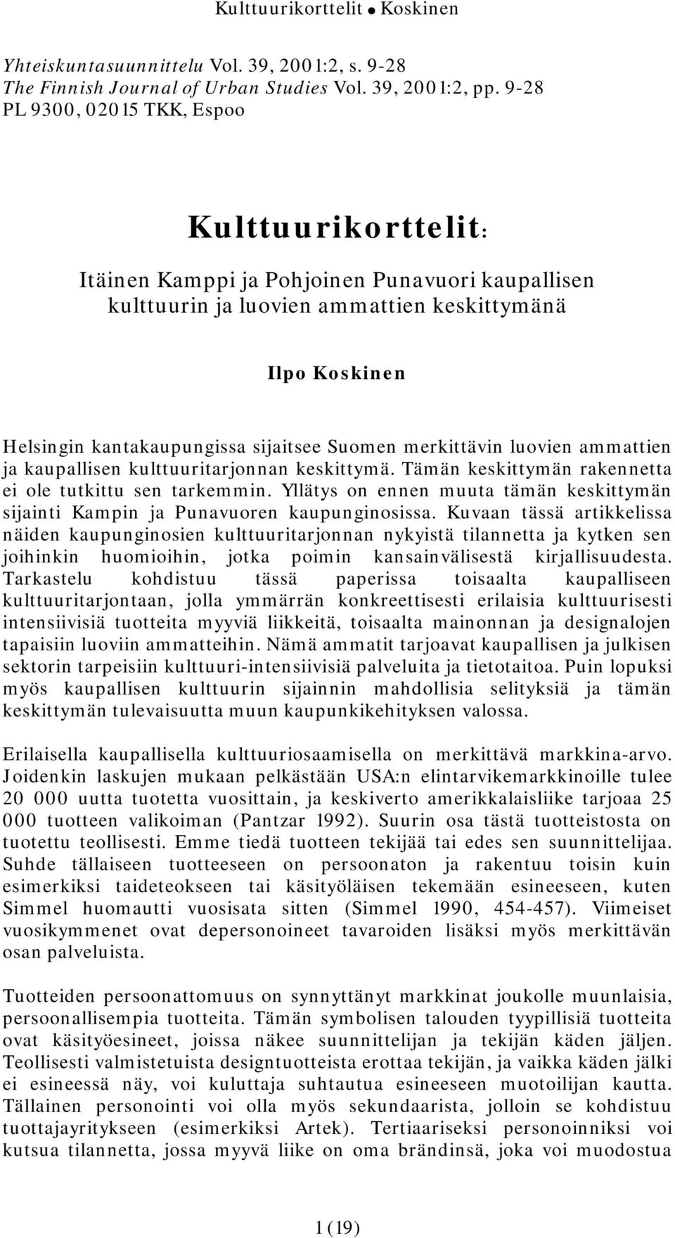 Suomen merkittävin luovien ammattien ja kaupallisen kulttuuritarjonnan keskittymä. Tämän keskittymän rakennetta ei ole tutkittu sen tarkemmin.