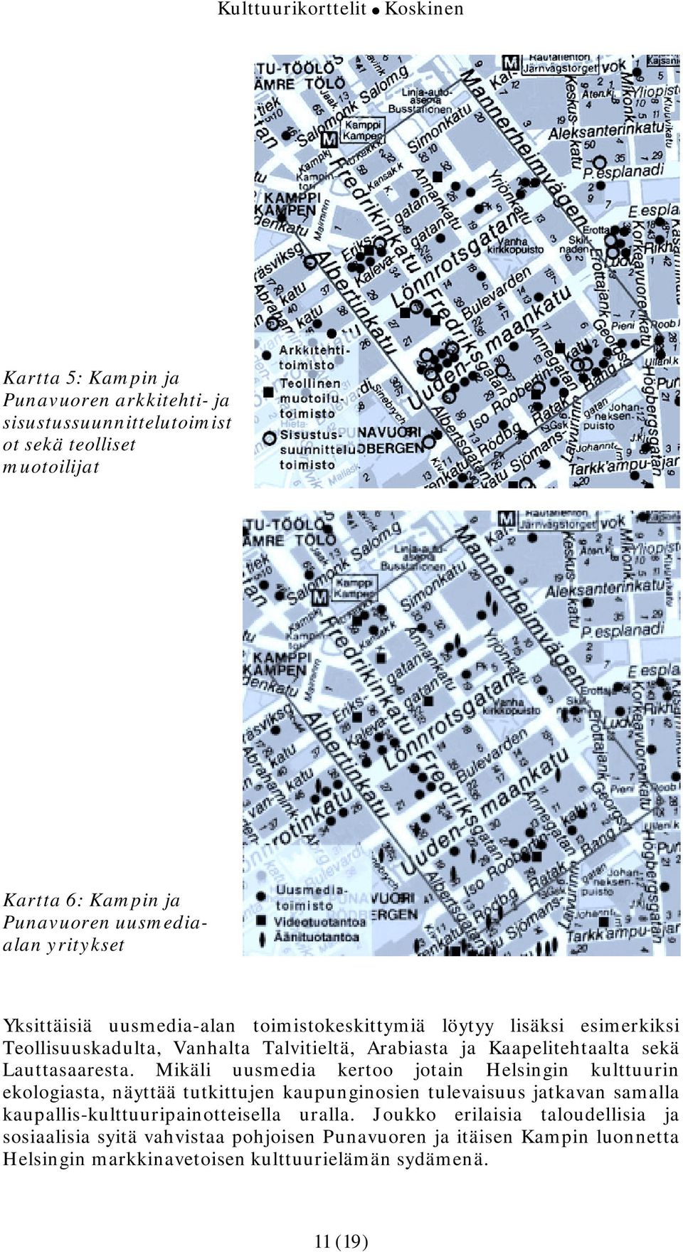 Mikäli uusmedia kertoo jotain Helsingin kulttuurin ekologiasta, näyttää tutkittujen kaupunginosien tulevaisuus jatkavan samalla kaupallis-kulttuuripainotteisella