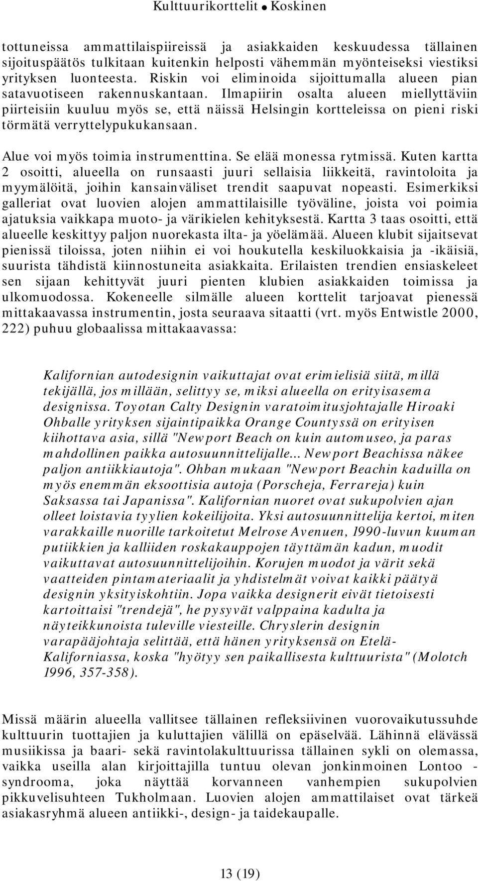 Ilmapiirin osalta alueen miellyttäviin piirteisiin kuuluu myös se, että näissä Helsingin kortteleissa on pieni riski törmätä verryttelypukukansaan. Alue voi myös toimia instrumenttina.