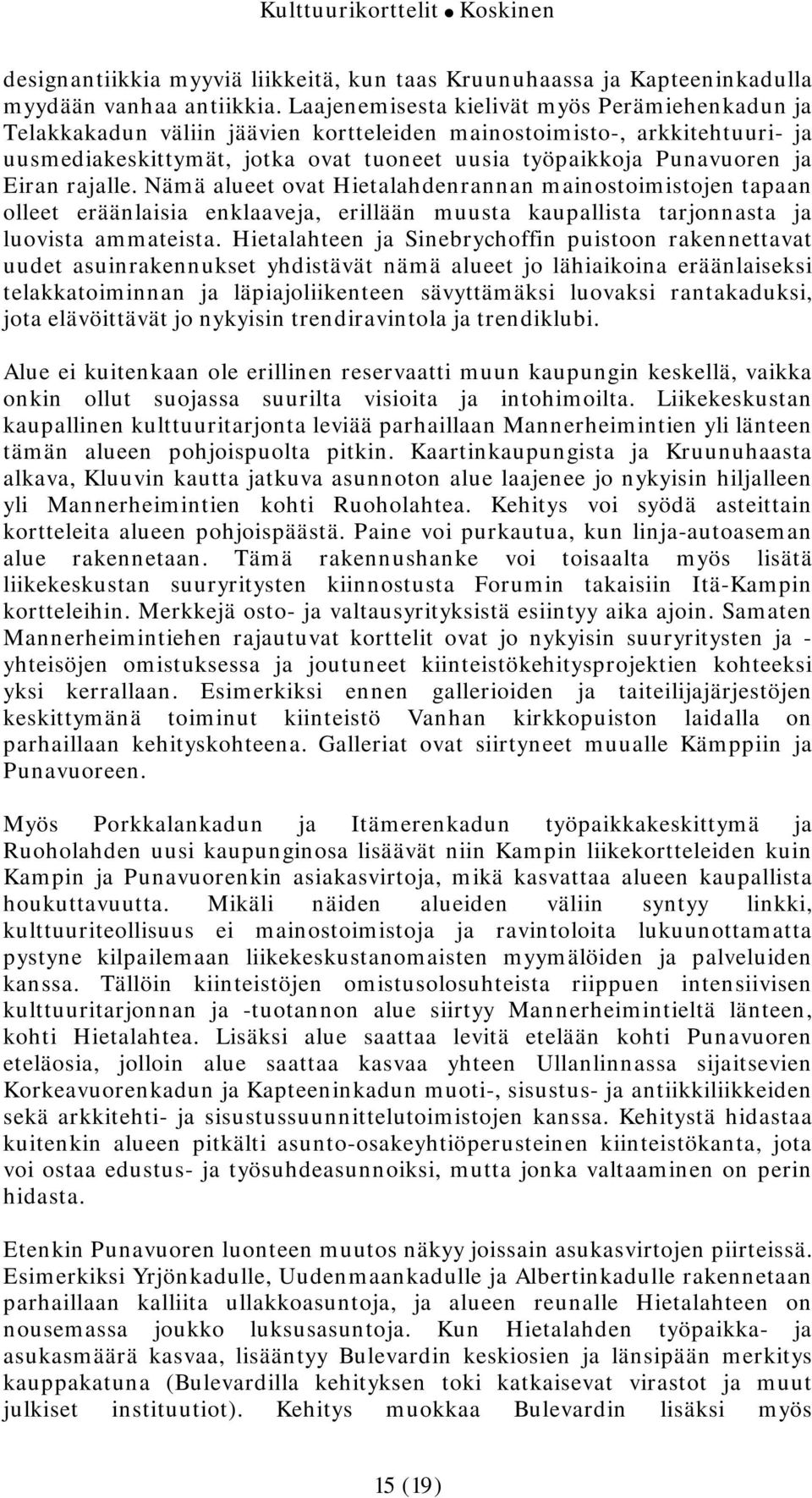 Eiran rajalle. Nämä alueet ovat Hietalahdenrannan mainostoimistojen tapaan olleet eräänlaisia enklaaveja, erillään muusta kaupallista tarjonnasta ja luovista ammateista.