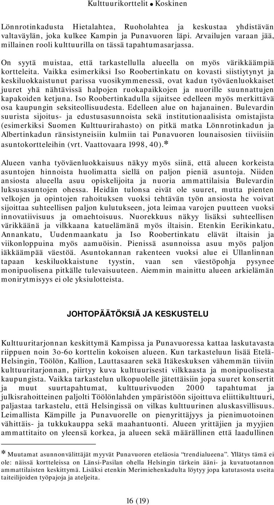 Vaikka esimerkiksi Iso Roobertinkatu on kovasti siistiytynyt ja keskiluokkaistunut parissa vuosikymmenessä, ovat kadun työväenluokkaiset juuret yhä nähtävissä halpojen ruokapaikkojen ja nuorille