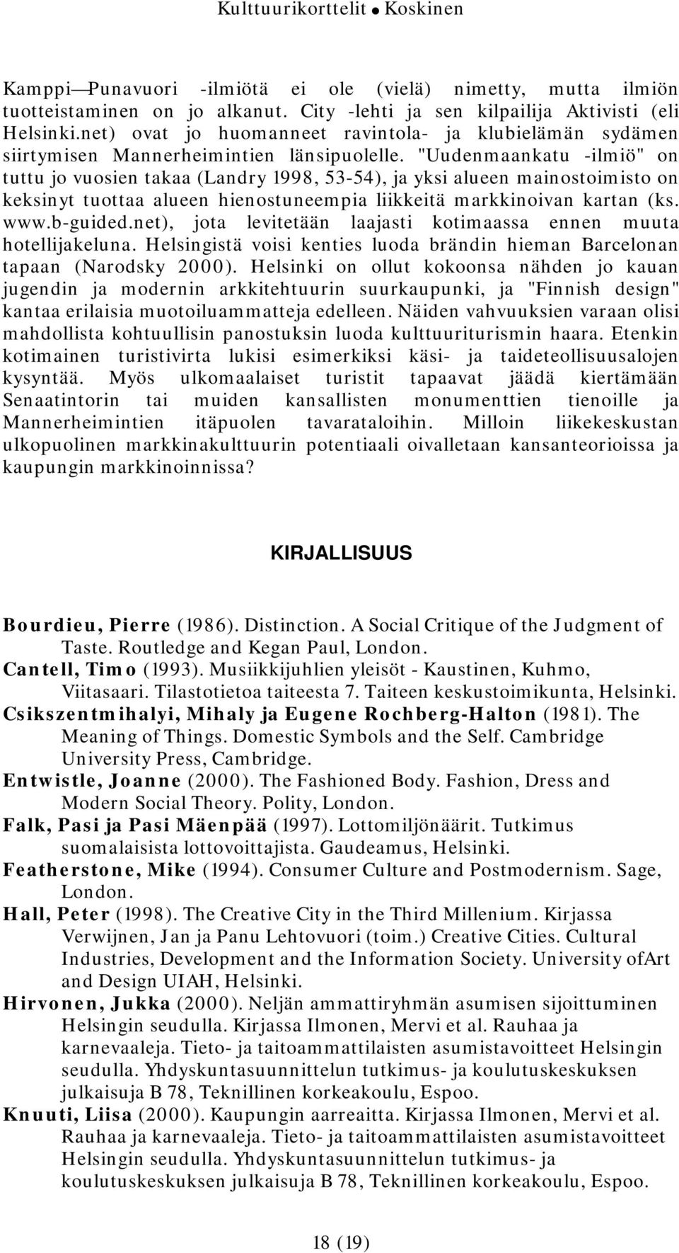 "Uudenmaankatu -ilmiö" on tuttu jo vuosien takaa (Landry 1998, 53-54), ja yksi alueen mainostoimisto on keksinyt tuottaa alueen hienostuneempia liikkeitä markkinoivan kartan (ks. www.b-guided.