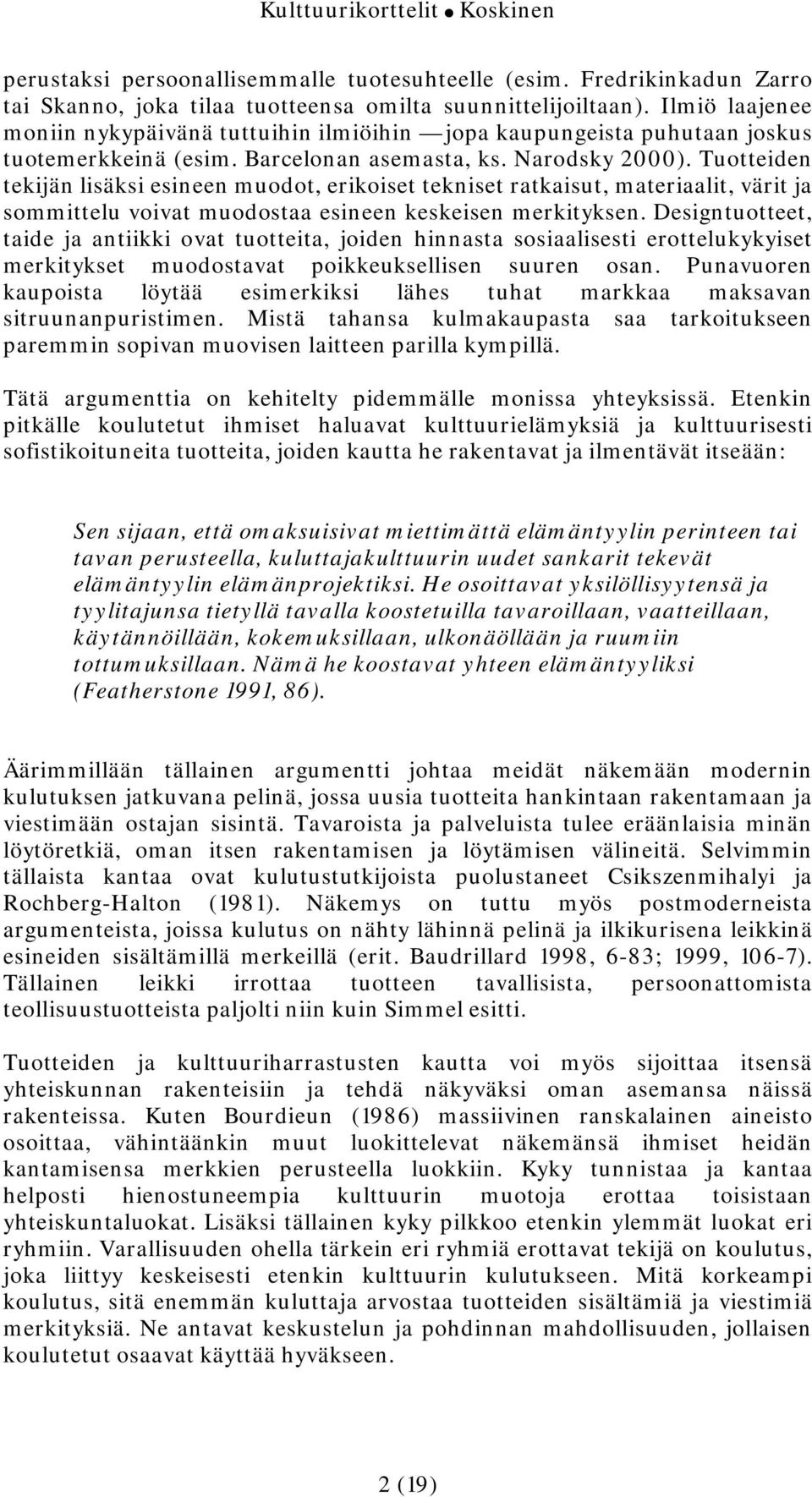 Tuotteiden tekijän lisäksi esineen muodot, erikoiset tekniset ratkaisut, materiaalit, värit ja sommittelu voivat muodostaa esineen keskeisen merkityksen.