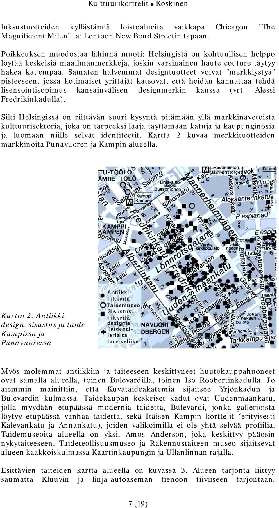 Samaten halvemmat designtuotteet voivat "merkkiystyä" pisteeseen, jossa kotimaiset yrittäjät katsovat, että heidän kannattaa tehdä lisensointisopimus kansainvälisen designmerkin kanssa (vrt.