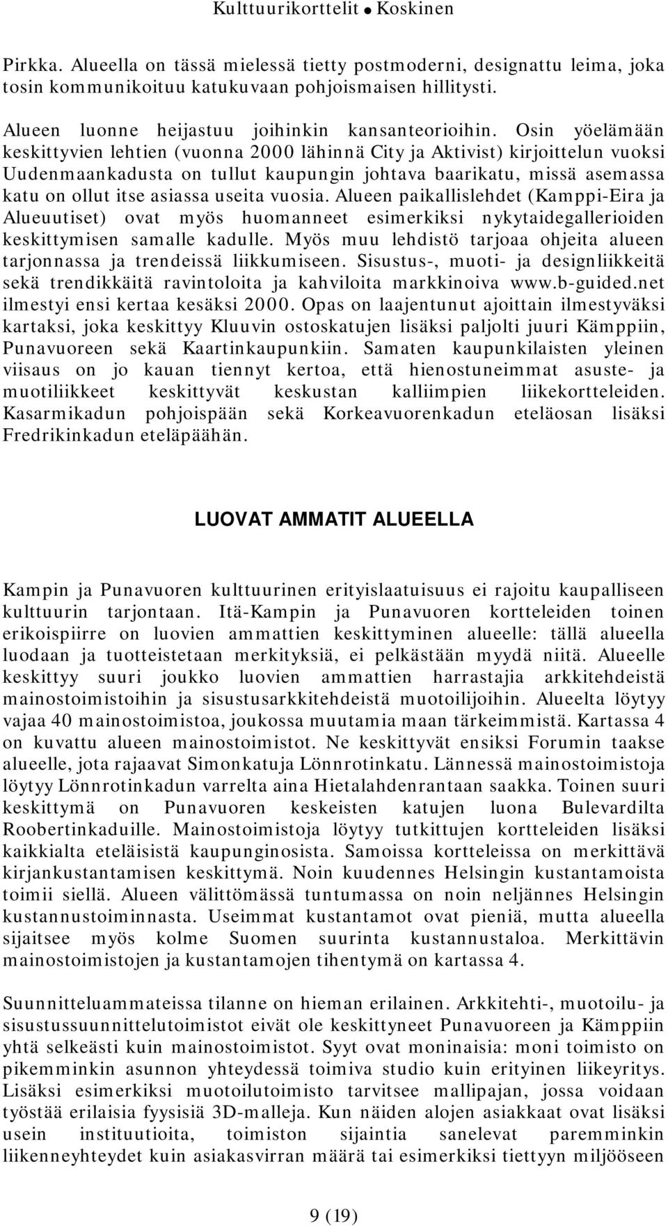 vuosia. Alueen paikallislehdet (Kamppi-Eira ja Alueuutiset) ovat myös huomanneet esimerkiksi nykytaidegallerioiden keskittymisen samalle kadulle.