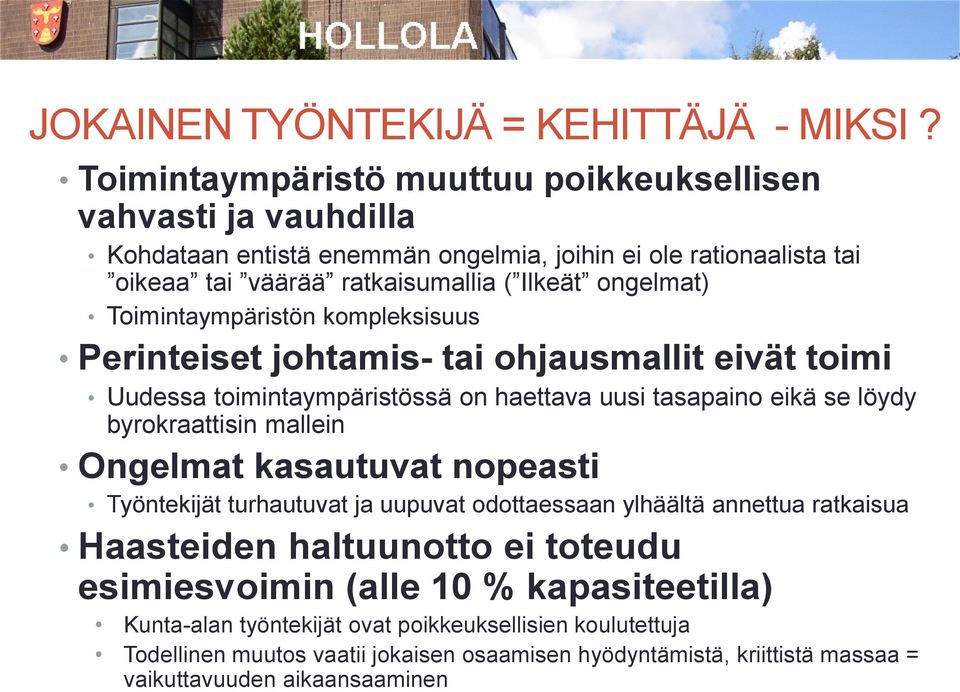 Toimintaympäristön kompleksisuus Perinteiset johtamis- tai ohjausmallit eivät toimi Uudessa toimintaympäristössä on haettava uusi tasapaino eikä se löydy byrokraattisin mallein Ongelmat