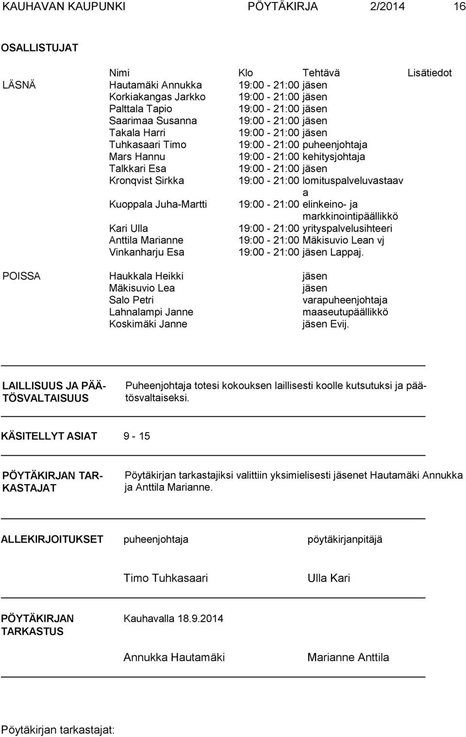 19:00-21:00 lomituspalveluvastaav a Kuoppala Juha-Martti 19:00-21:00 elinkeino- ja markkinointipäällikkö Kari Ulla 19:00-21:00 yrityspalvelusihteeri Anttila Marianne 19:00-21:00 Mäkisuvio Lean vj