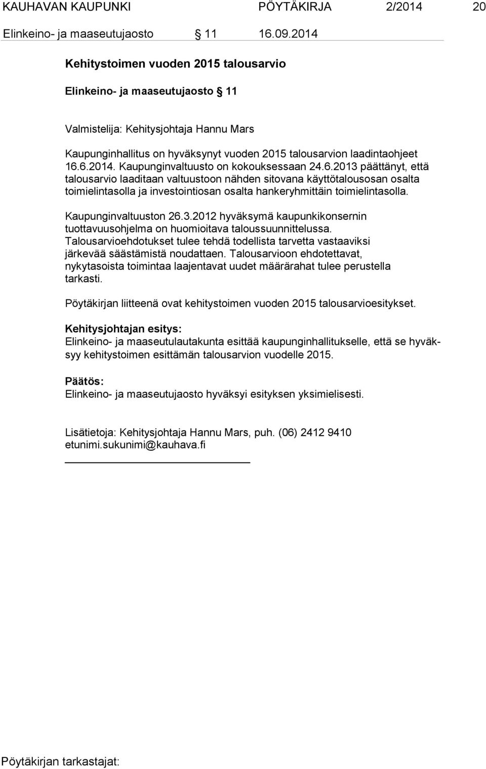 6.2013 päättänyt, että talousarvio laaditaan valtuustoon nähden si to va na käyttötalousosan osalta toimielintasolla ja investointiosan osal ta hankeryhmittäin toimielintasolla.