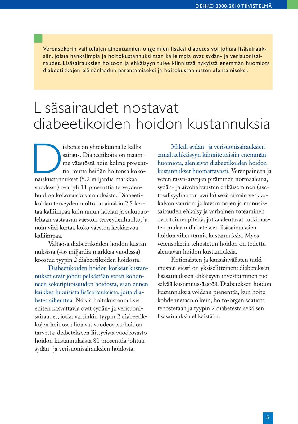 Lisäsairaudet nostavat diabeetikoiden hoidon kustannuksia Diabetes on yhteiskunnalle kallis sairaus.