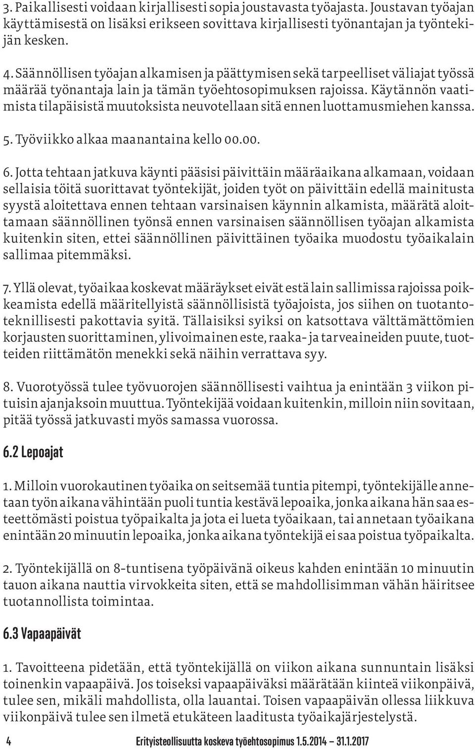 Käytännön vaatimista tilapäisistä muutoksista neuvotellaan sitä ennen luottamusmiehen kanssa. 5. Työviikko alkaa maanantaina kello 00.00. 6.