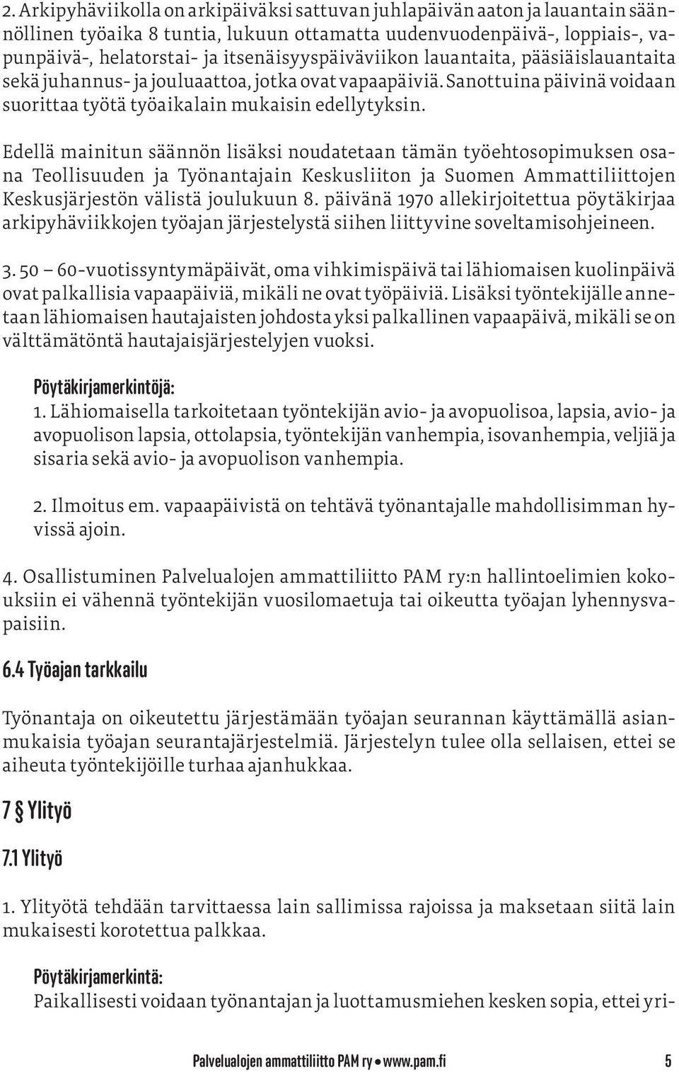 Edellä mainitun säännön lisäksi noudatetaan tämän työehtosopimuksen osana Teollisuuden ja Työnantajain Keskusliiton ja Suomen Ammatti liittojen Keskusjärjestön välistä joulukuun 8.