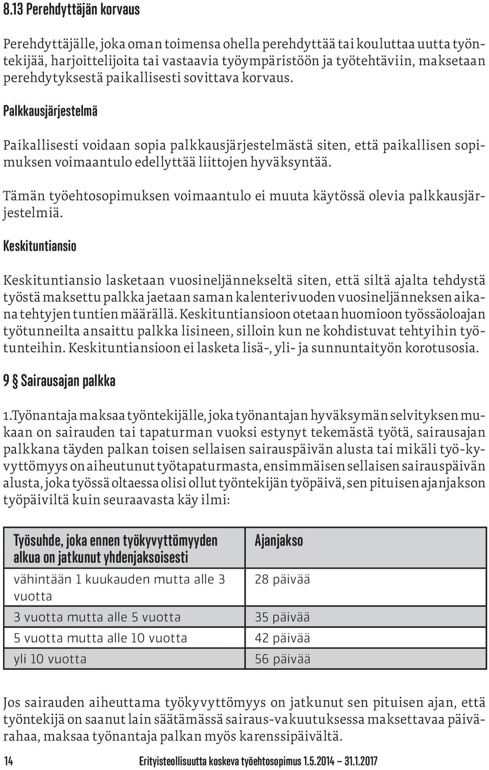 Tämän työehtosopimuksen voimaantulo ei muuta käytössä olevia palkkausjärjestelmiä.