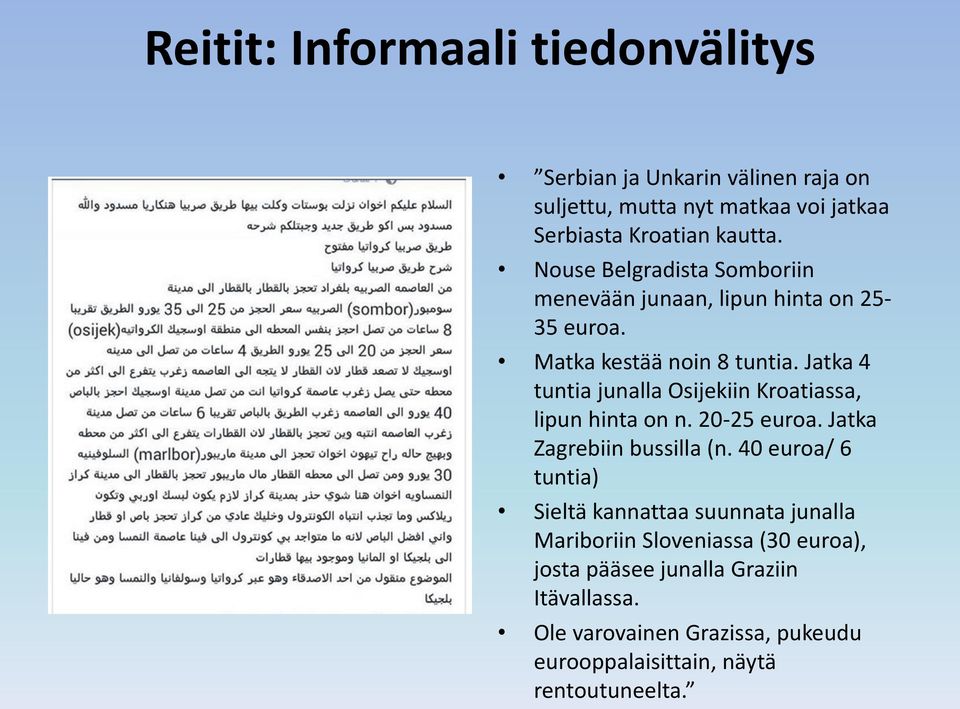 Jatka 4 tuntia junalla Osijekiin Kroatiassa, lipun hinta on n. 20-25 euroa. Jatka Zagrebiin bussilla (n.