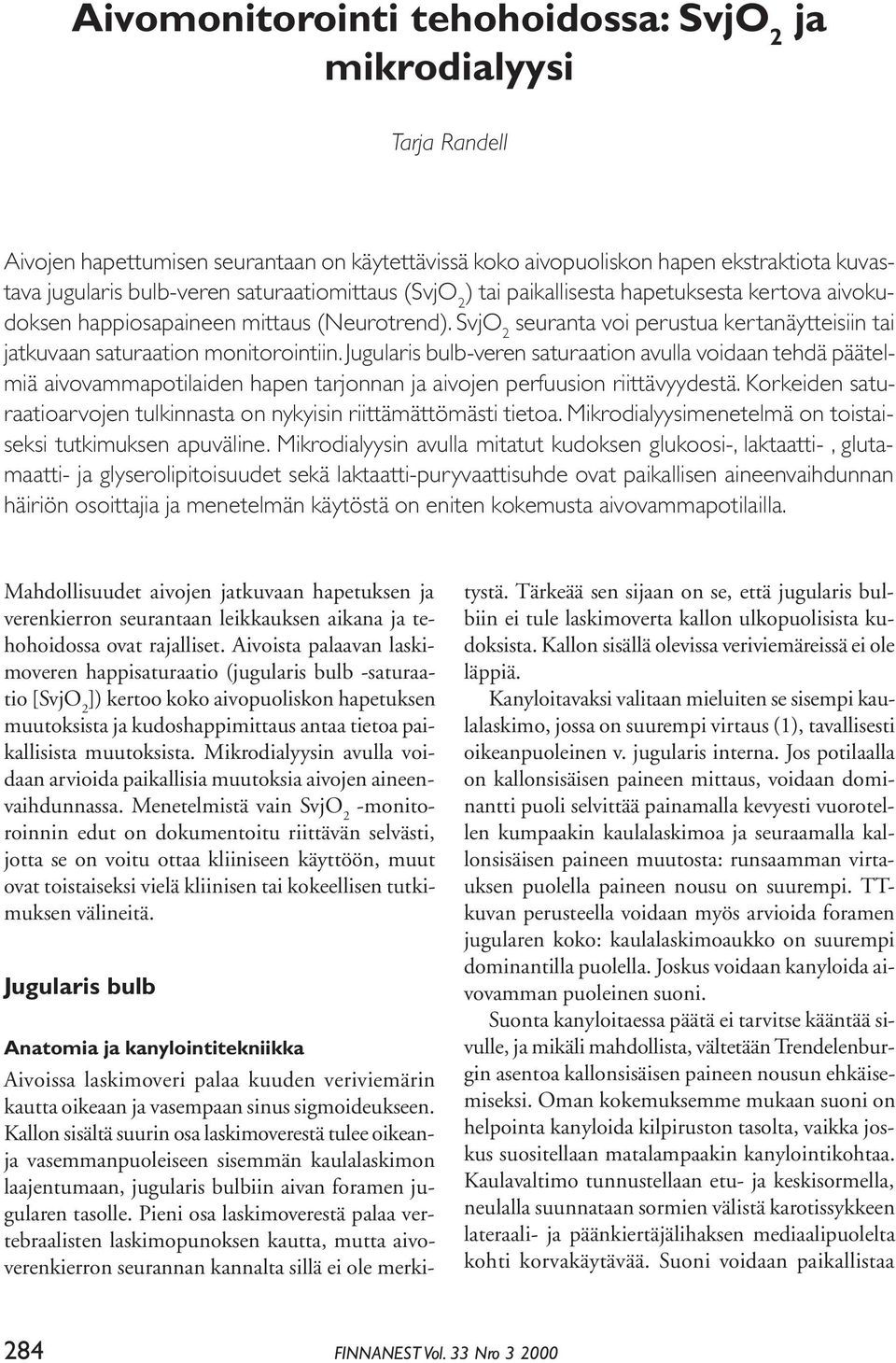 Jugularis bulb-veren saturaation avulla voidaan tehdä päätelmiä aivovammapotilaiden hapen tarjonnan ja aivojen perfuusion riittävyydestä.