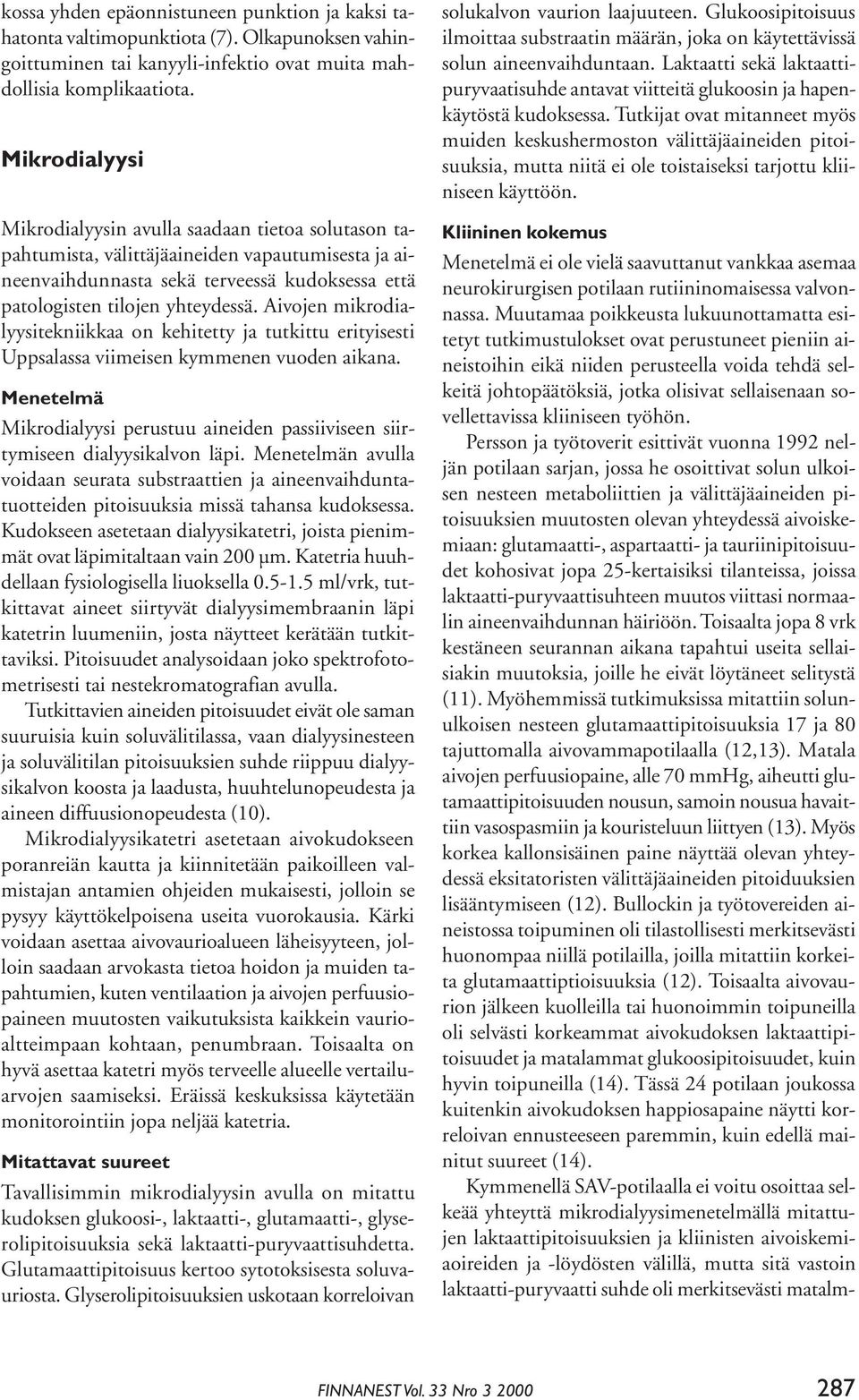 Aivojen mikrodialyysitekniikkaa on kehitetty ja tutkittu erityisesti Uppsalassa viimeisen kymmenen vuoden aikana.