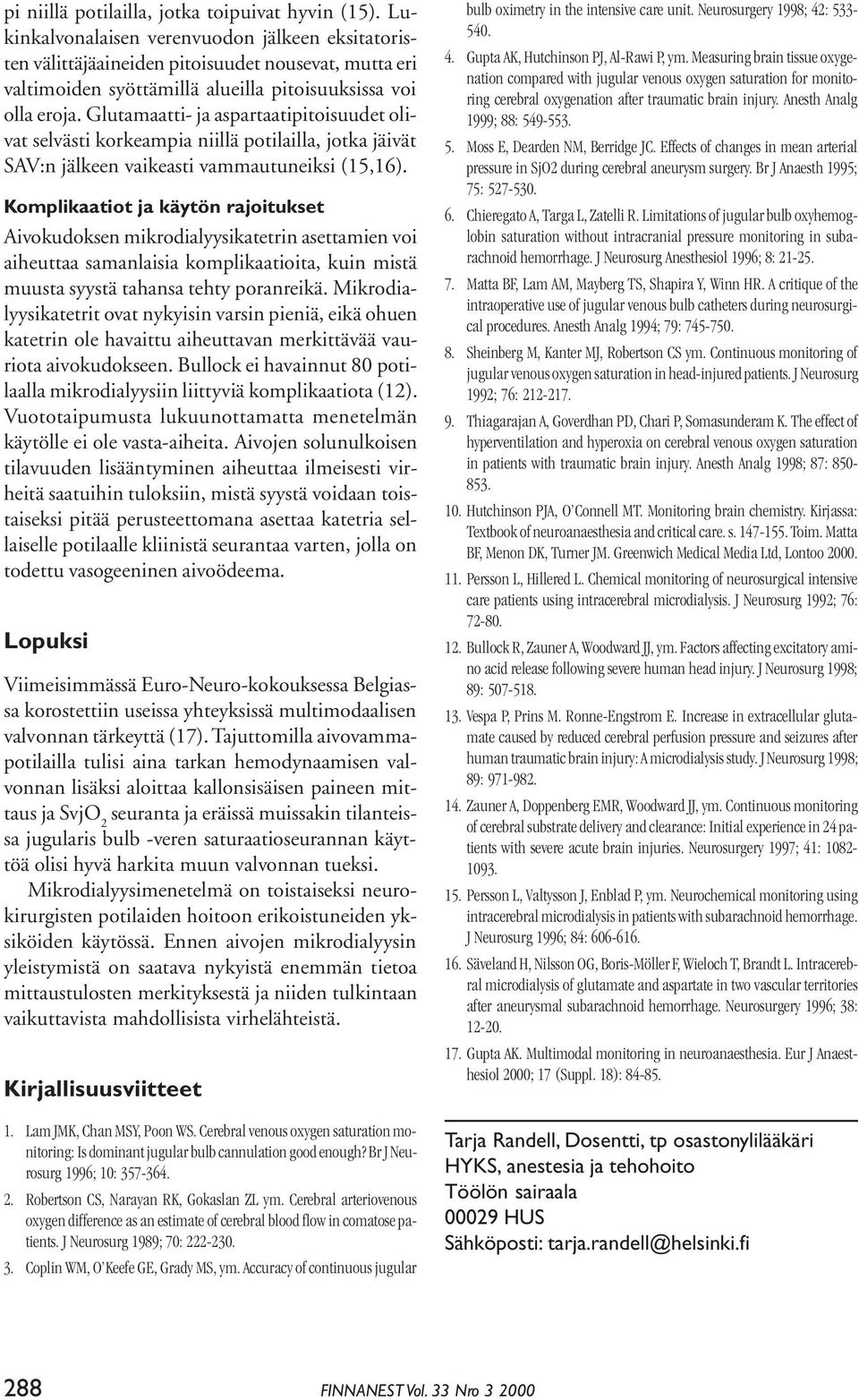 Glutamaatti- ja aspartaatipitoisuudet olivat selvästi korkeampia niillä potilailla, jotka jäivät SAV:n jälkeen vaikeasti vammautuneiksi (15,16).