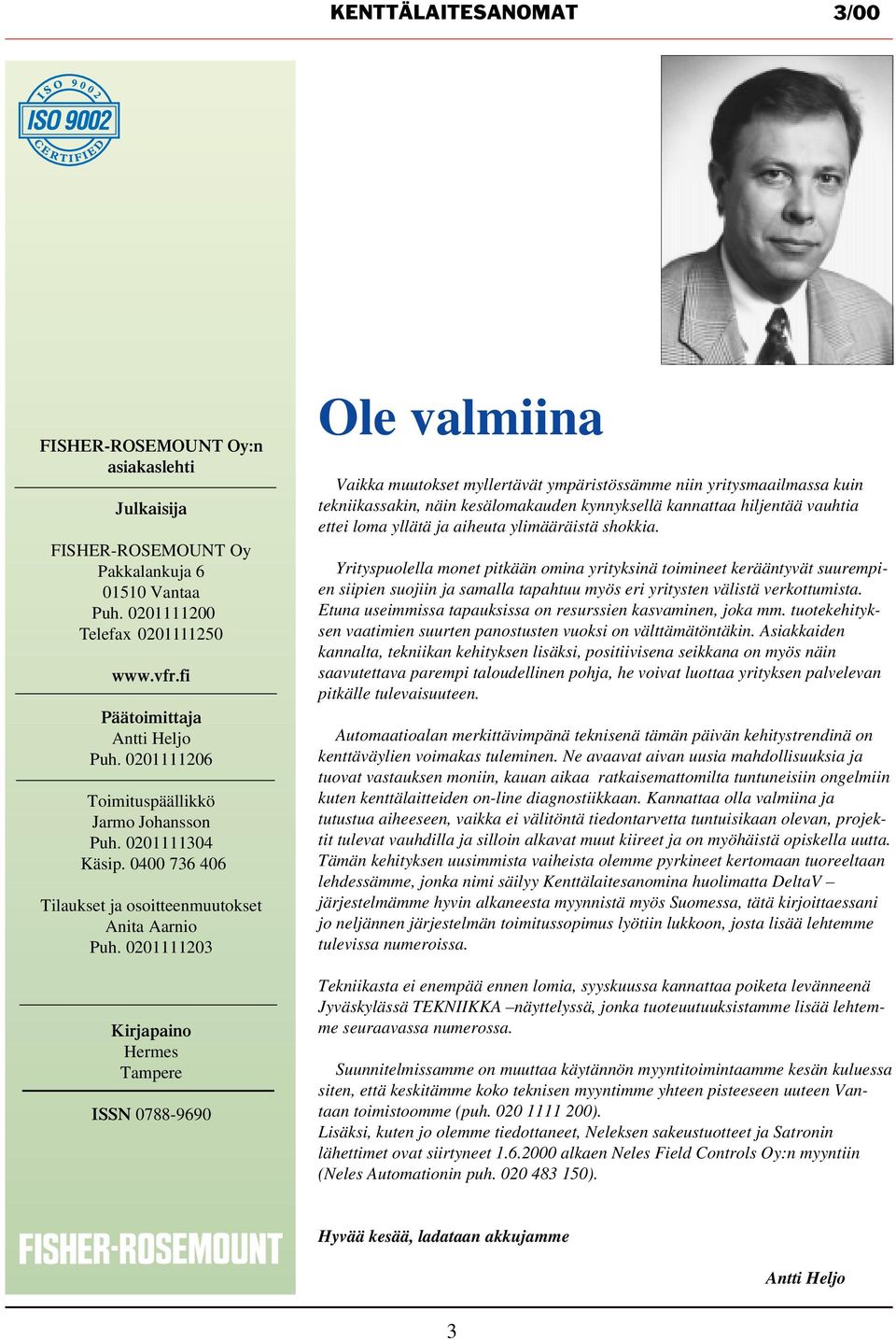 0201111203 Kirjapaino Hermes Tampere ISSN 0788-9690 Ole valmiina Vaikka muutokset myllertävät ympäristössämme niin yritysmaailmassa kuin tekniikassakin, näin kesälomakauden kynnyksellä kannattaa