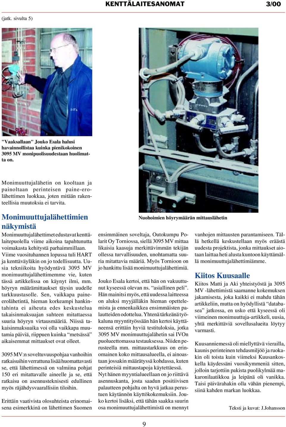 Monimuuttujalähettimien näkymistä Monimuuttujalähettimet edustavat kenttälaitepuolella viime aikoina tapahtunutta voimakasta kehitystä parhaimmillaan.