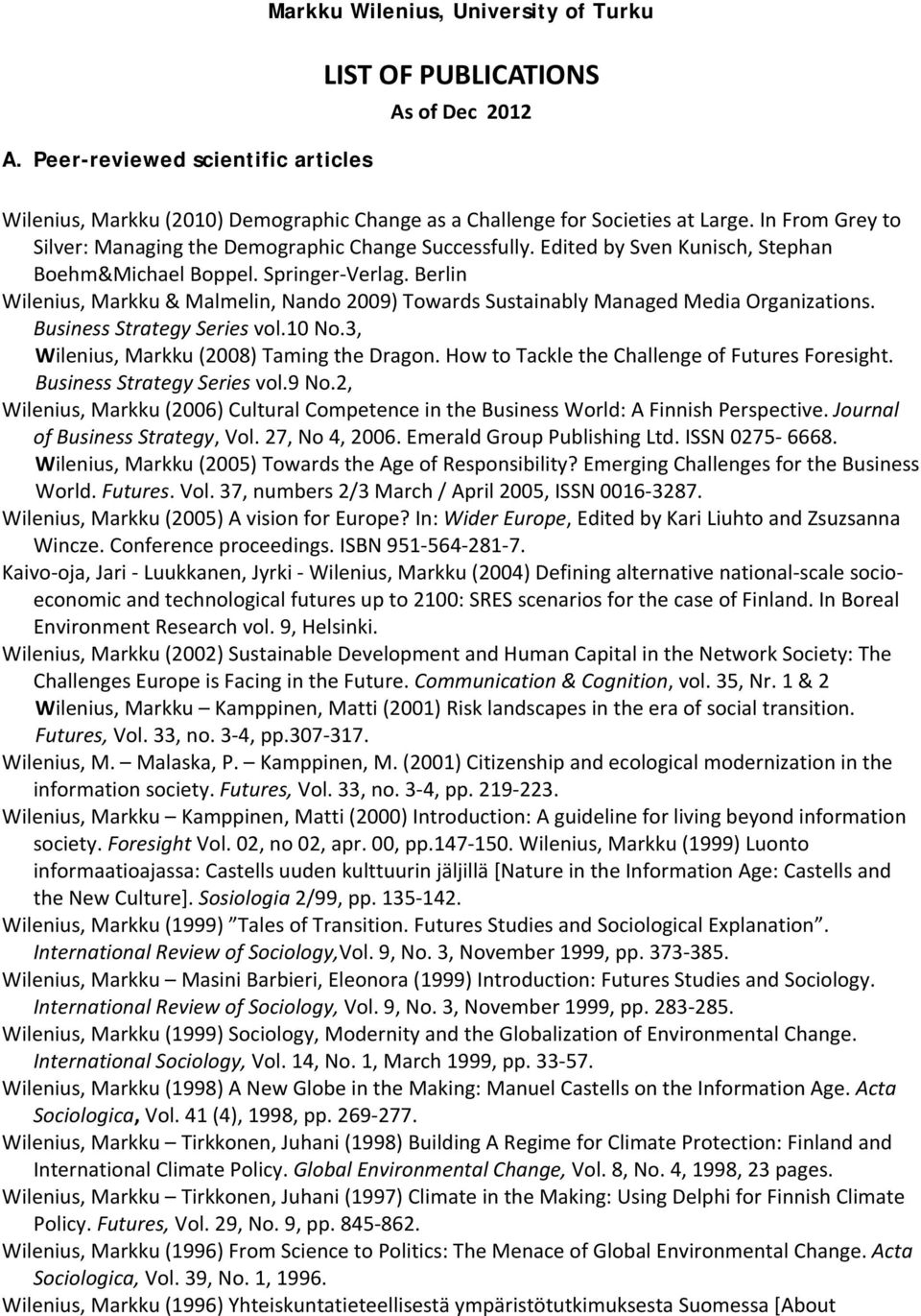 Berlin Wilenius, Markku & Malmelin, Nando 2009) Towards Sustainably Managed Media Organizations. Business Strategy Series vol.10 No.3, Wilenius, Markku (2008) Taming the Dragon.