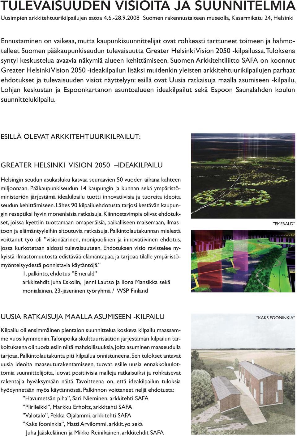 tulevaisuutta Greater Helsinki Vision 2050 -kilpailussa. Tuloksena syntyi keskustelua avaavia näkymiä alueen kehittämiseen.