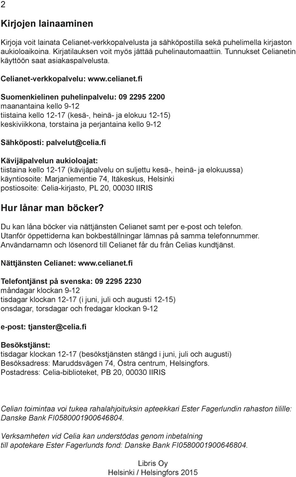 fi Suomenkielinen puhelinpalvelu: 09 2295 2200 maanantaina kello 9-12 tiistaina kello 12-17 (kesä-, heinä- ja elokuu 12-15) keskiviikkona, torstaina ja perjantaina kello 9-12 Sähköposti: