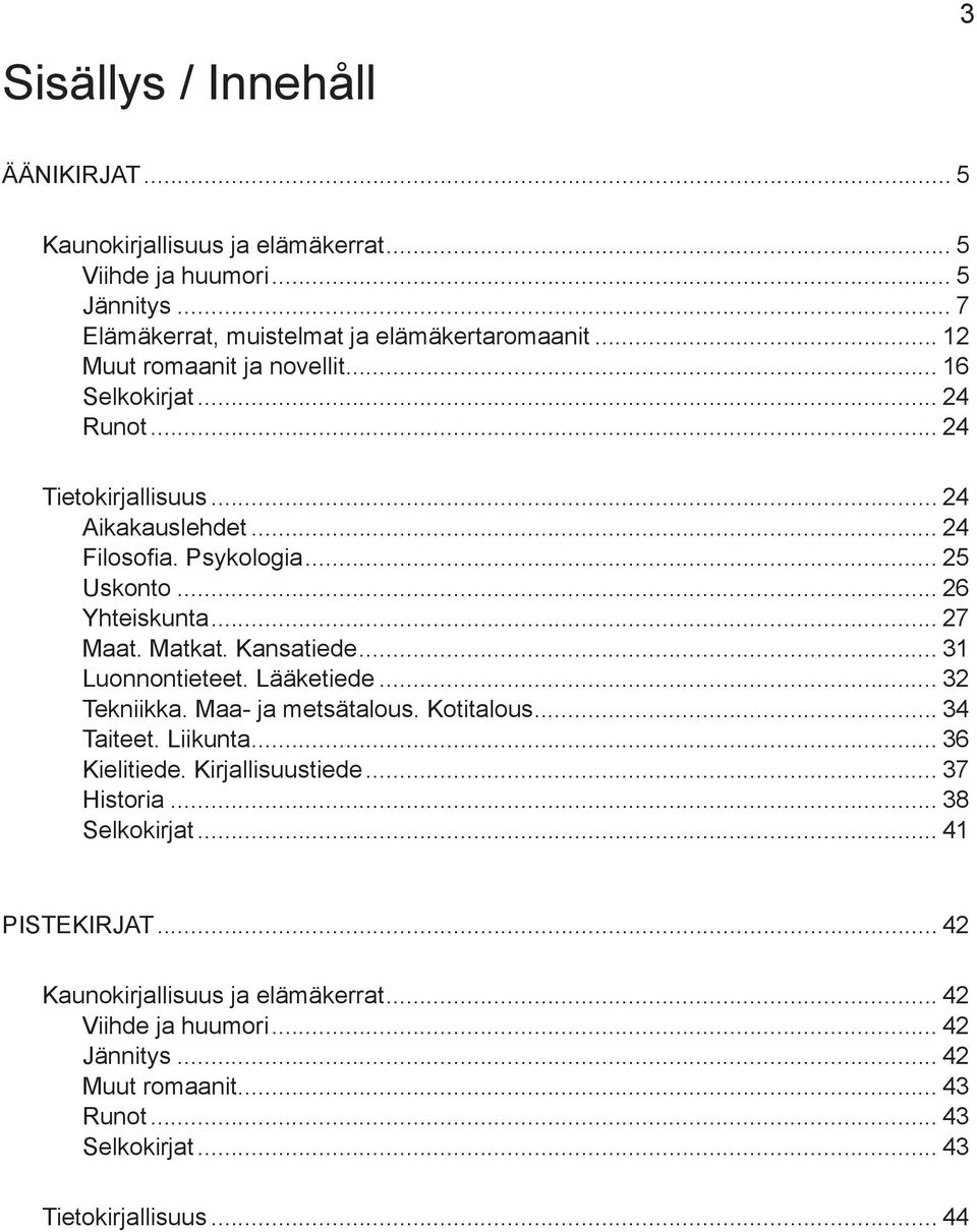 .. 27 Maat. Matkat. Kansatiede... 31 Luonnontieteet. Lääketiede... 32 Tekniikka. Maa- ja metsätalous. Kotitalous... 34 Taiteet. Liikunta... 36 Kielitiede. Kirjallisuustiede.