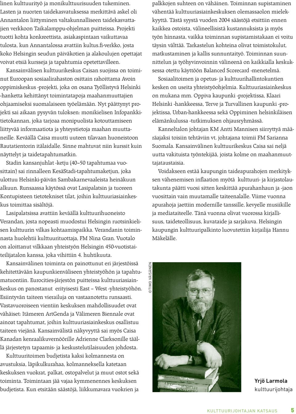 Projekti tuotti kohta konkreettista, asiakaspintaan vaikuttavaa tulosta, kun Annantalossa avattiin kultus.