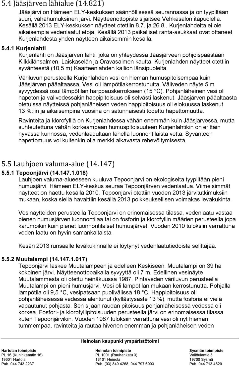 Kesällä 2013 paikalliset ranta-asukkaat ovat ottaneet Kurjenlahdesta yhden näytteen aikaisemmin kesällä. 5.4.