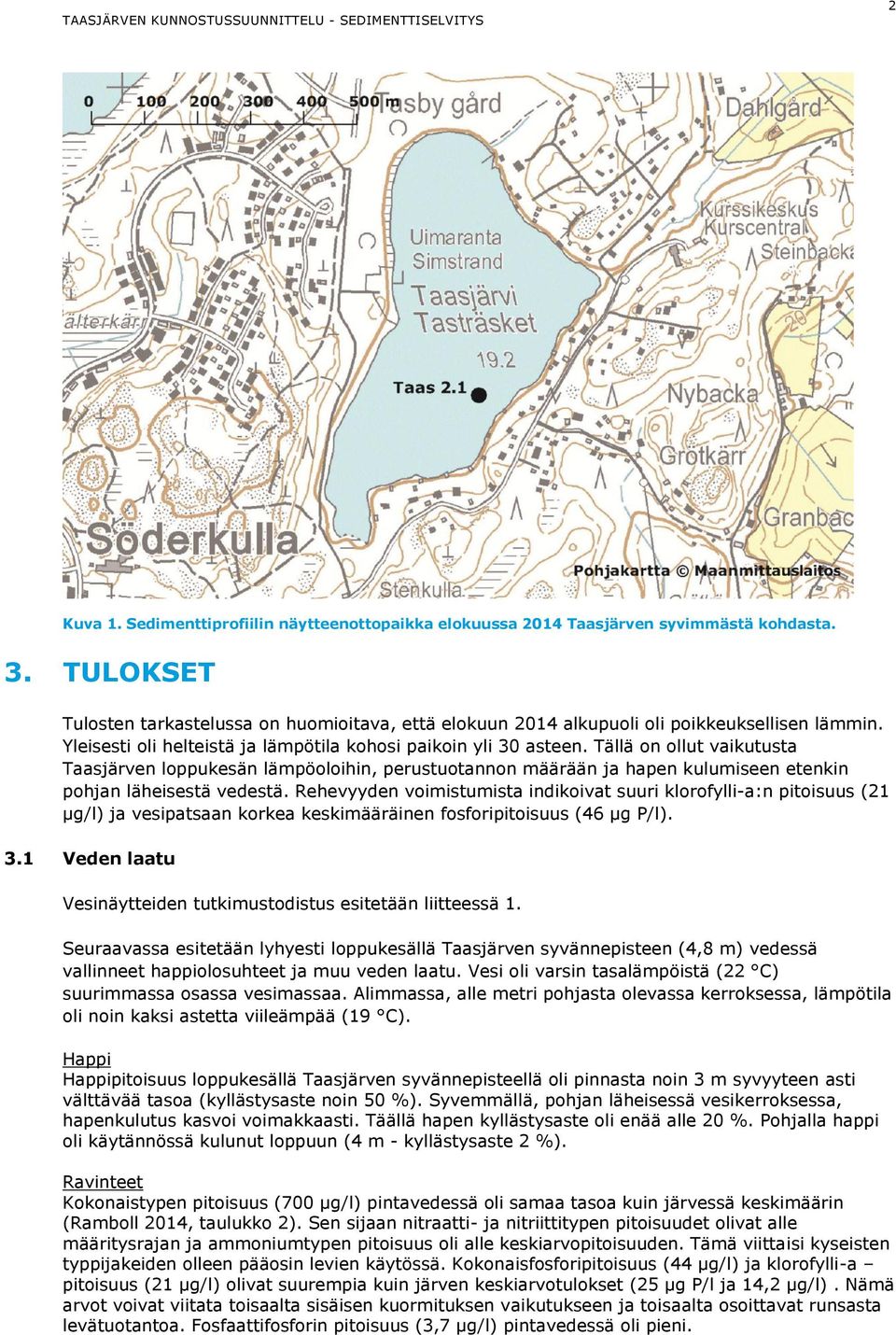 Tällä on ollut vaikutusta Taasjärven loppukesän lämpöoloihin, perustuotannon määrään ja hapen kulumiseen etenkin pohjan läheisestä vedestä.