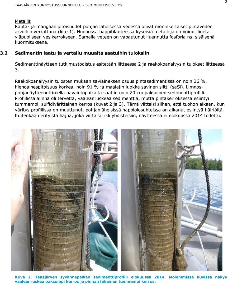 2 Sedimentin laatu ja vertailu muualta saatuihin tuloksiin Sedimenttinäytteen tutkimustodistus esitetään liitteessä 2 ja raekokoanalyysin tulokset liitteessä 3.