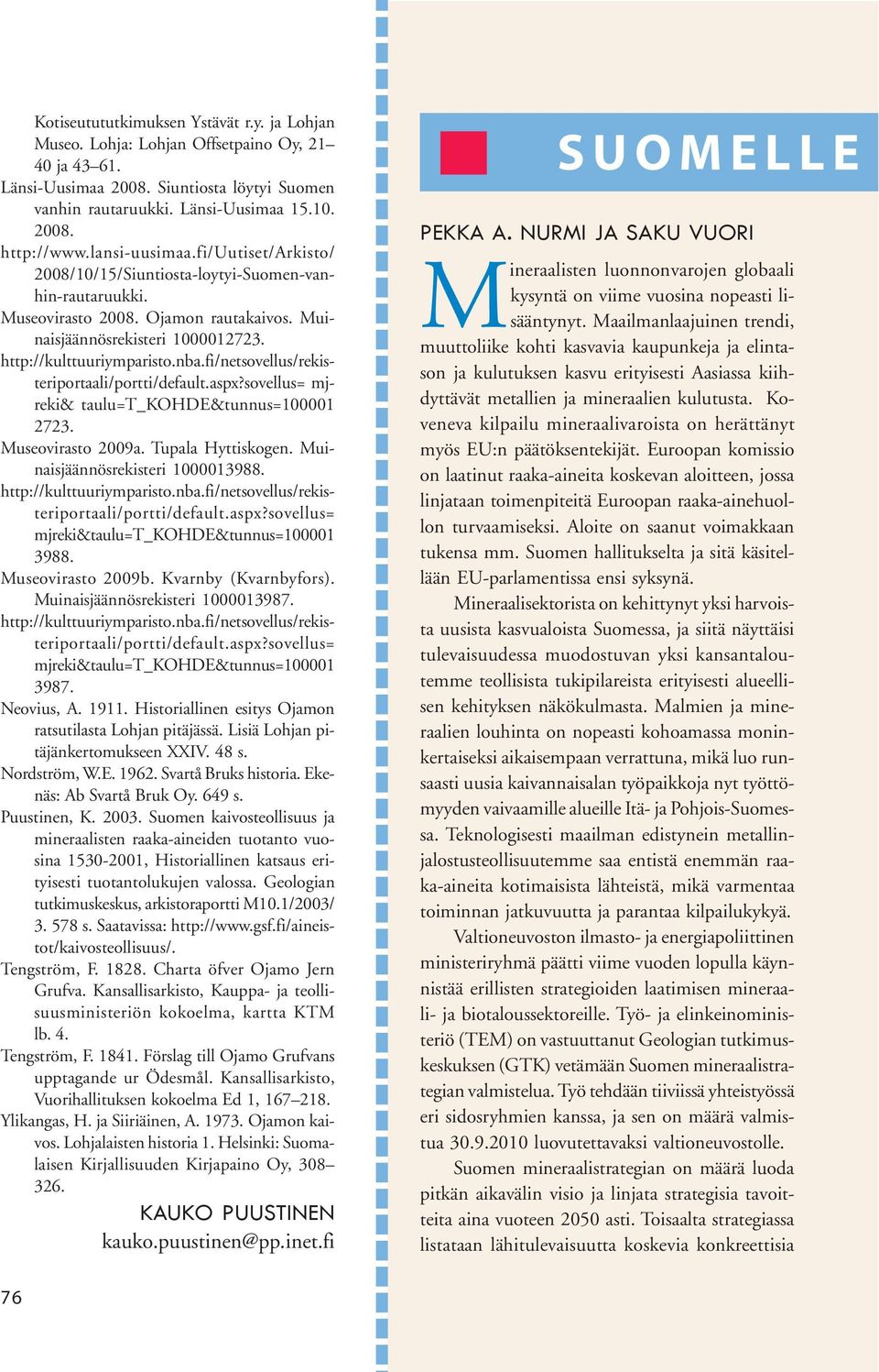 fi/netsovellus/rekisteriportaali/portti/default.aspx?sovellus= mjreki& taulu=t_kohde&tunnus=100001 2723. Museovirasto 2009a. Tupala Hyttiskogen. Muinaisjäännösrekisteri 1000013988.