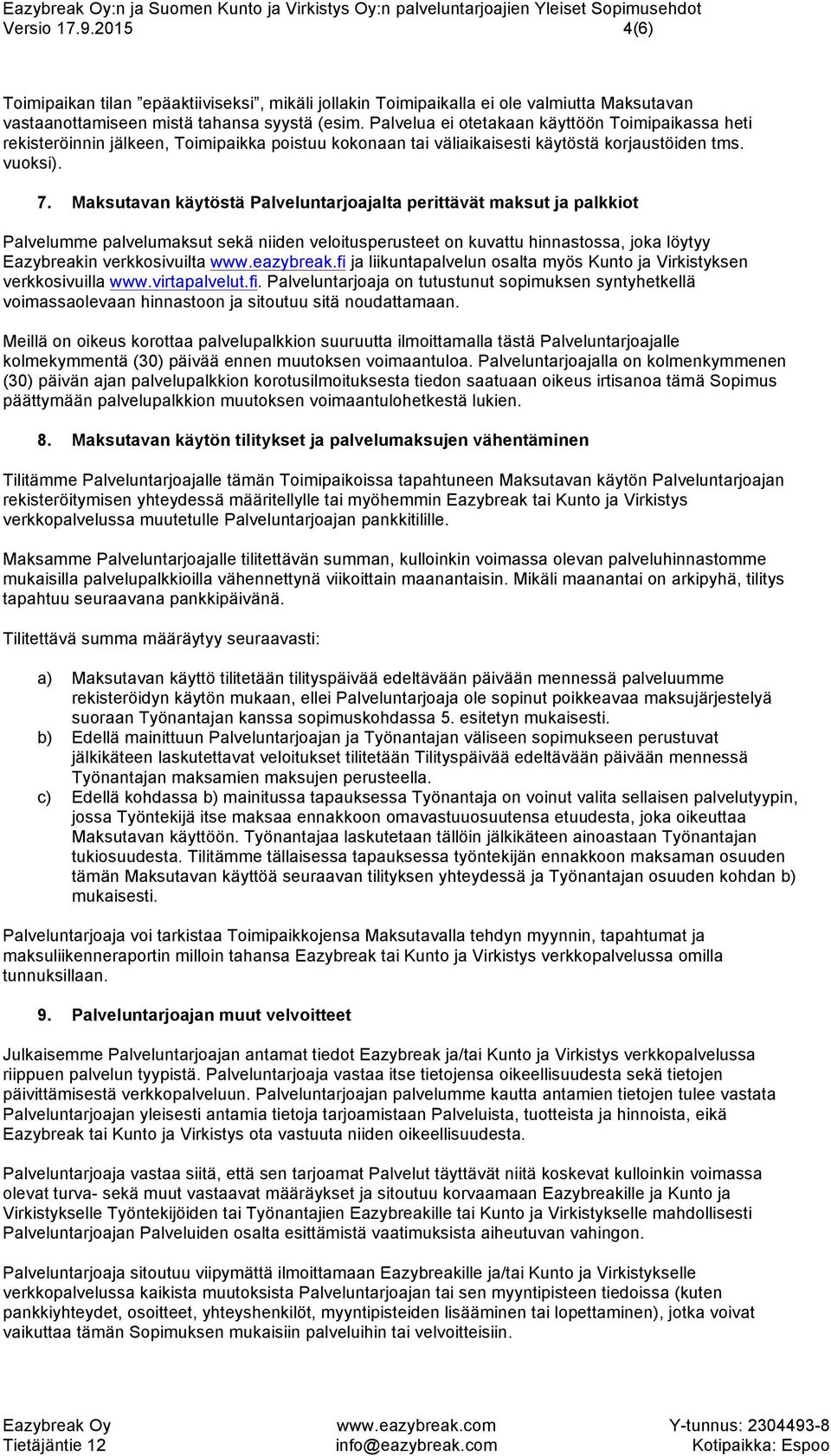 Maksutavan käytöstä Palveluntarjoajalta perittävät maksut ja palkkiot Palvelumme palvelumaksut sekä niiden veloitusperusteet on kuvattu hinnastossa, joka löytyy Eazybreakin verkkosivuilta www.