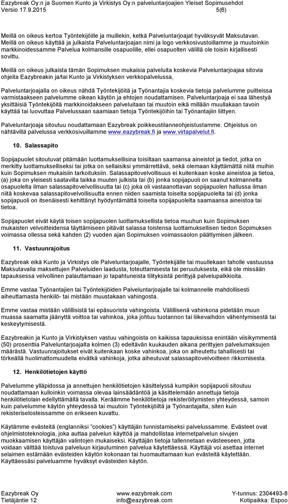 kirjallisesti sovittu. Meillä on oikeus julkaista tämän Sopimuksen mukaisia palveluita koskevia Palveluntarjoajaa sitovia ohjeita Eazybreakin ja/tai Kunto ja Virkistyksen verkkopalvelussa.