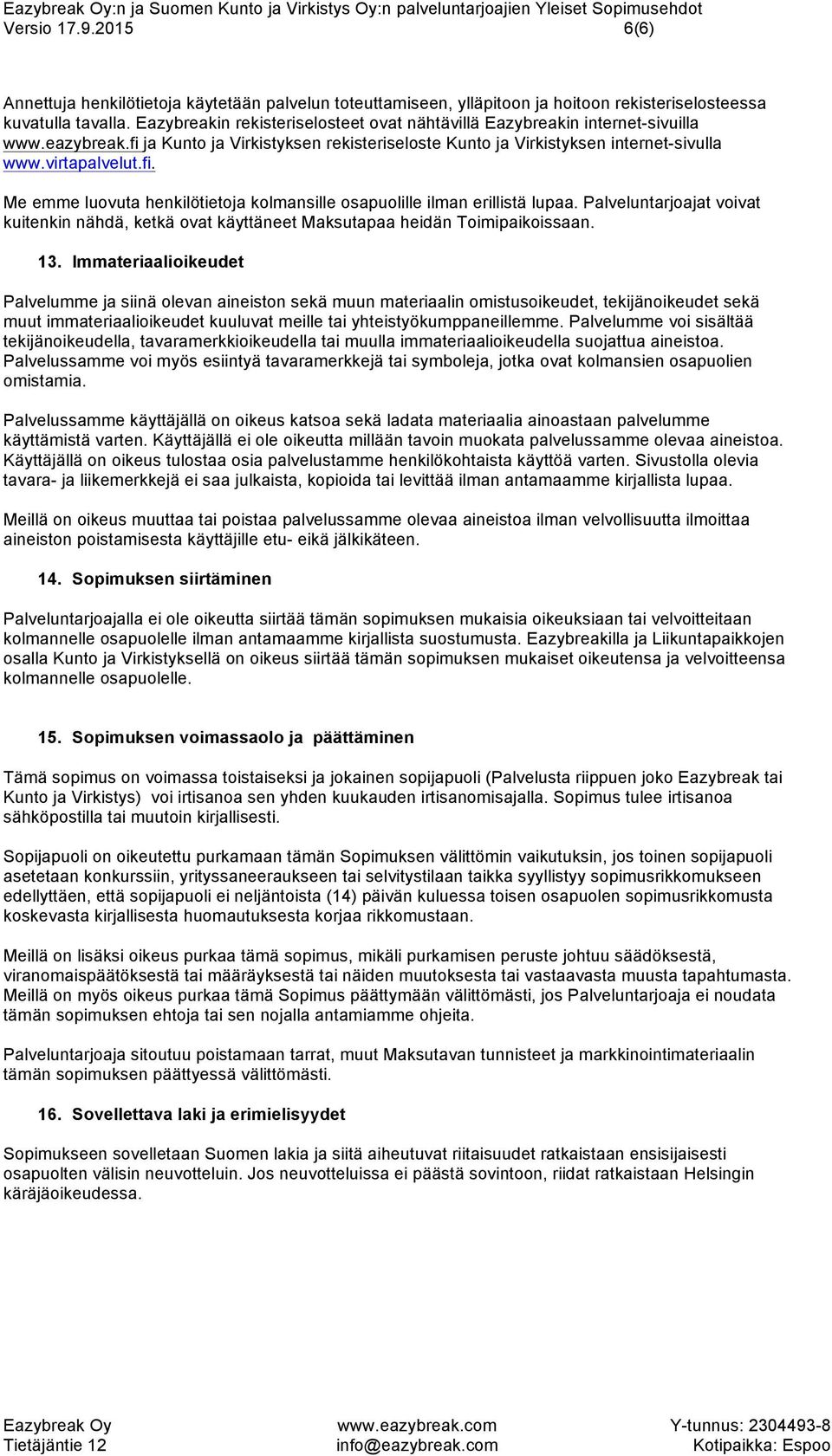 Palveluntarjoajat voivat kuitenkin nähdä, ketkä ovat käyttäneet Maksutapaa heidän Toimipaikoissaan. 13.