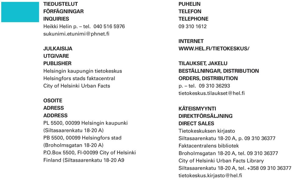 18-20 A) PB 5500, 00099 Helsingfors stad (Broholmsgatan 18-20 A) P.O.Box 5500, FI-00099 City of Helsinki Finland (Siltasaarenkatu 18-20 A9 PUHELI