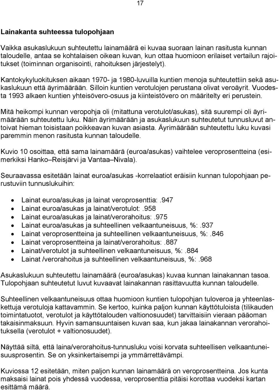 Silloin kuntien verotulojen perustana olivat veroäyrit. Vuodesta 1993 alkaen kuntien yhteisövero-osuus ja kiinteistövero on määritelty eri perustein.