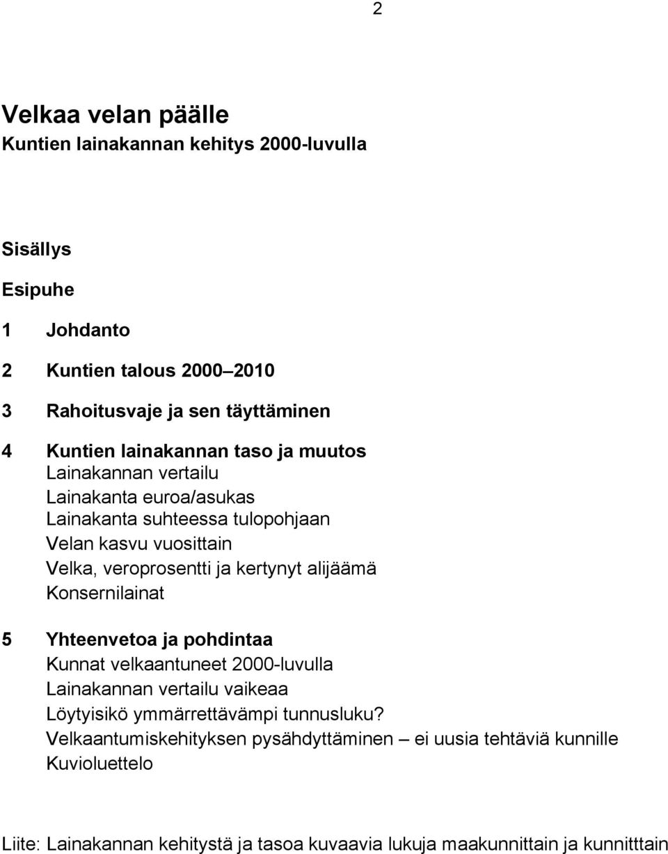 kertynyt alijäämä Konsernilainat 5 Yhteenvetoa ja pohdintaa Kunnat velkaantuneet 2000-luvulla Lainakannan vertailu vaikeaa Löytyisikö ymmärrettävämpi